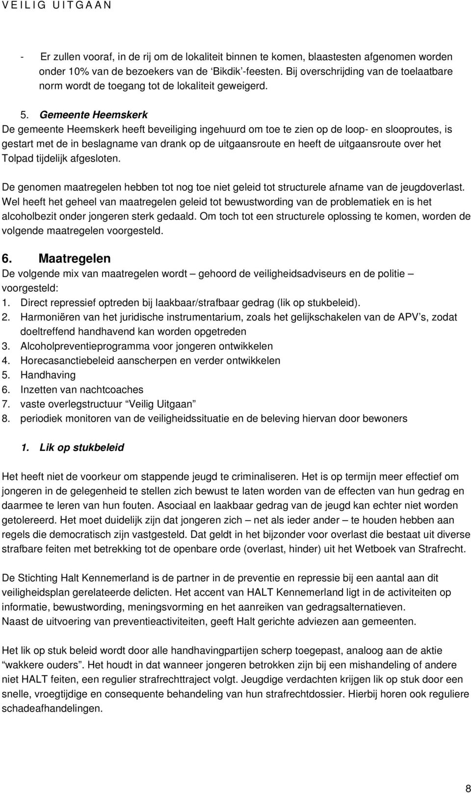 Gemeente Heemskerk De gemeente Heemskerk heeft beveiliging ingehuurd om toe te zien op de loop- en slooproutes, is gestart met de in beslagname van drank op de uitgaansroute en heeft de uitgaansroute