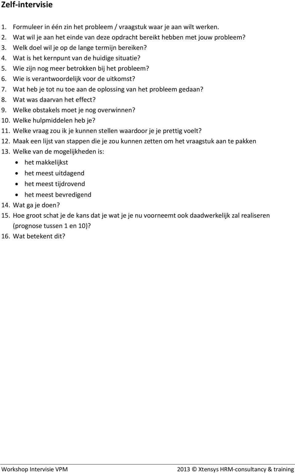 Wat heb je tot nu toe aan de oplossing van het probleem gedaan? 8. Wat was daarvan het effect? 9. Welke obstakels moet je nog overwinnen? 10. Welke hulpmiddelen heb je? 11.