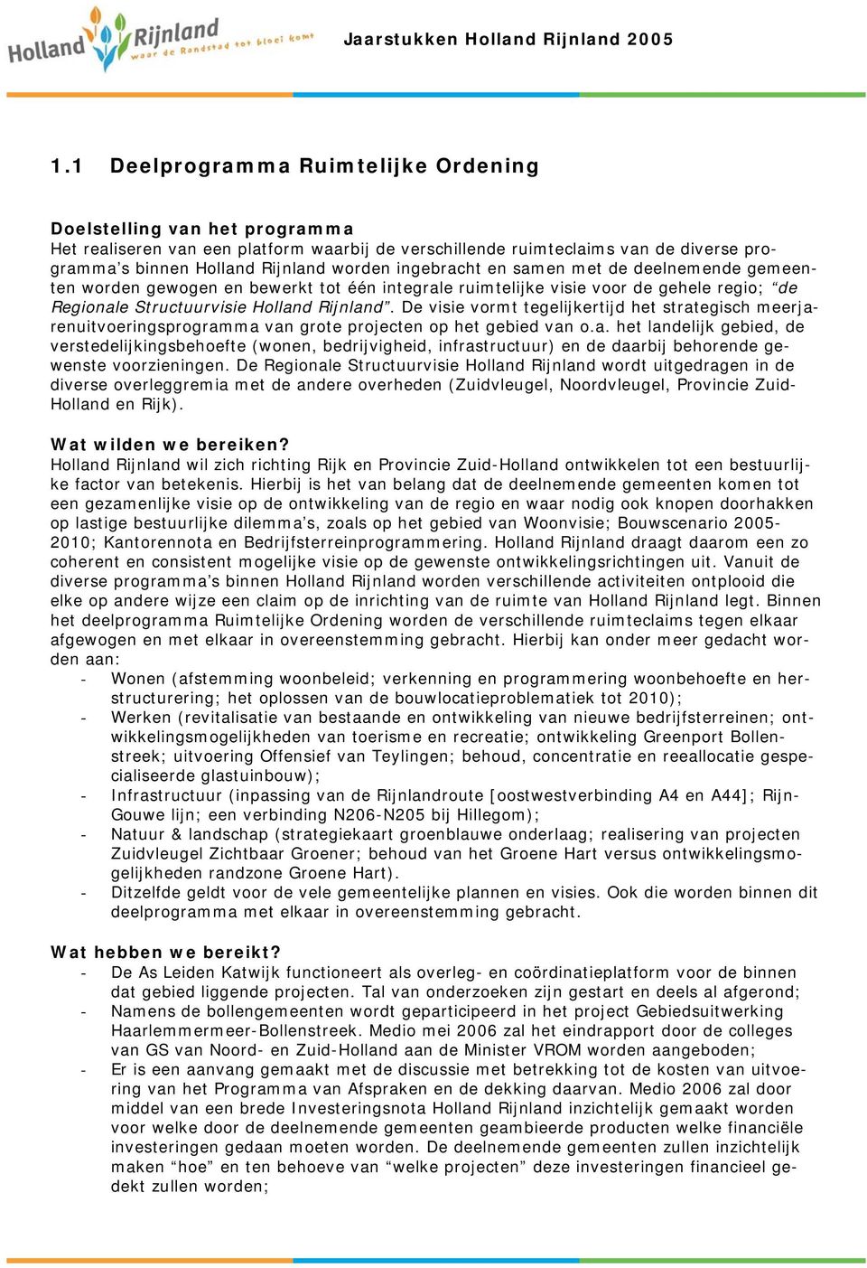 De visie vormt tegelijkertijd het strategisch meerjarenuitvoeringsprogramma van grote projecten op het gebied van o.a. het landelijk gebied, de verstedelijkingsbehoefte (wonen, bedrijvigheid, infrastructuur) en de daarbij behorende gewenste voorzieningen.