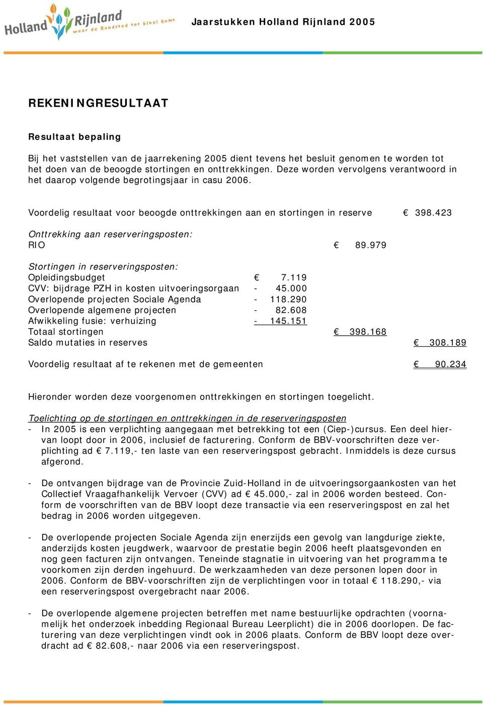 423 Onttrekking aan reserveringsposten: RIO 89.979 Stortingen in reserveringsposten: Opleidingsbudget 7.119 CVV: bijdrage PZH in uitvoeringsorgaan - 45.000 Overlopende projecten Sociale Agenda - 118.