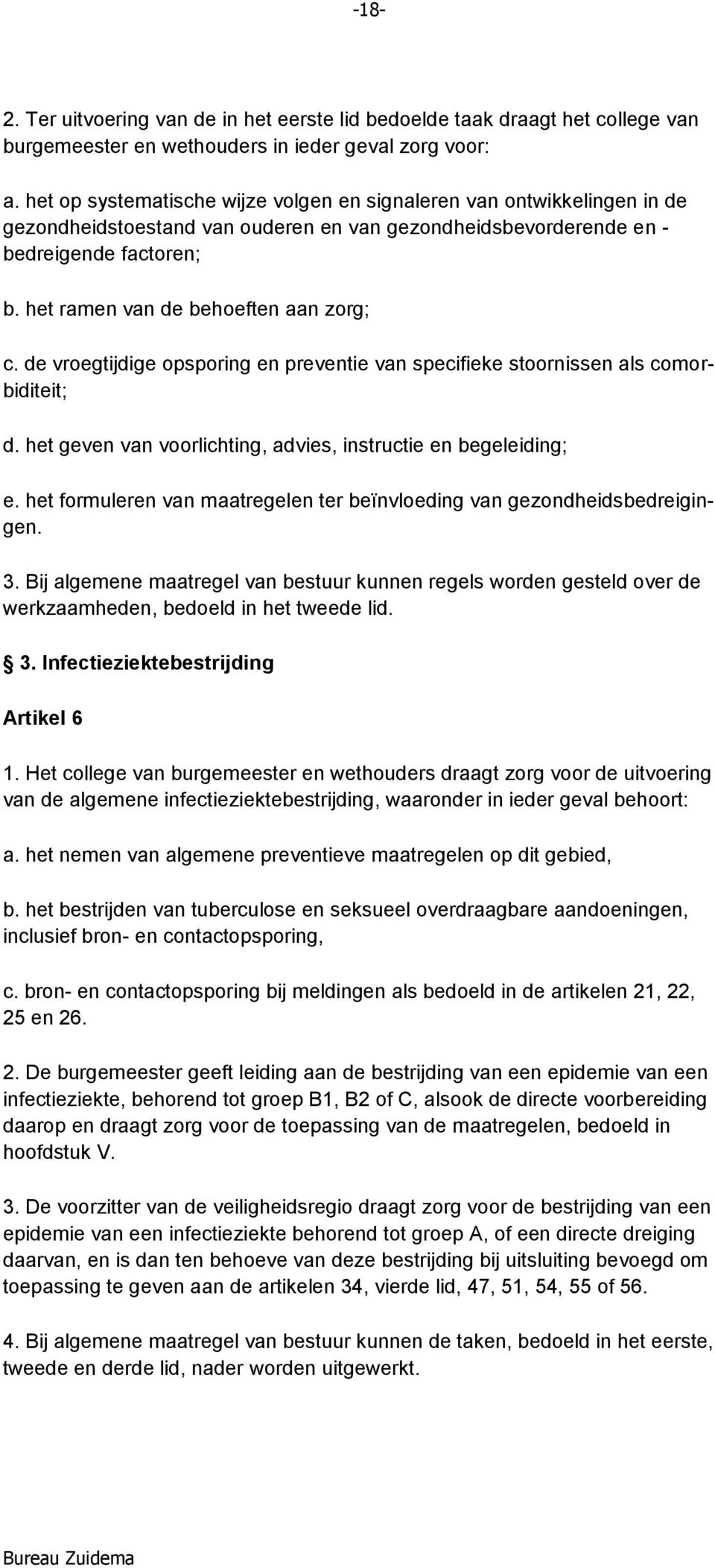 het ramen van de behoeften aan zorg; c. de vroegtijdige opsporing en preventie van specifieke stoornissen als comorbiditeit; d. het geven van voorlichting, advies, instructie en begeleiding; e.