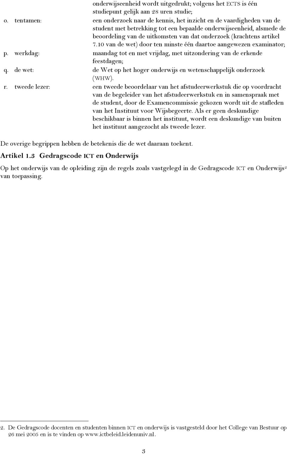 (krachtens artikel 7.10 van de wet) door ten minste één daartoe aangewezen examinator; p. werkdag: maandag tot en met vrijdag, met uitzondering van de erkende feestdagen; q.