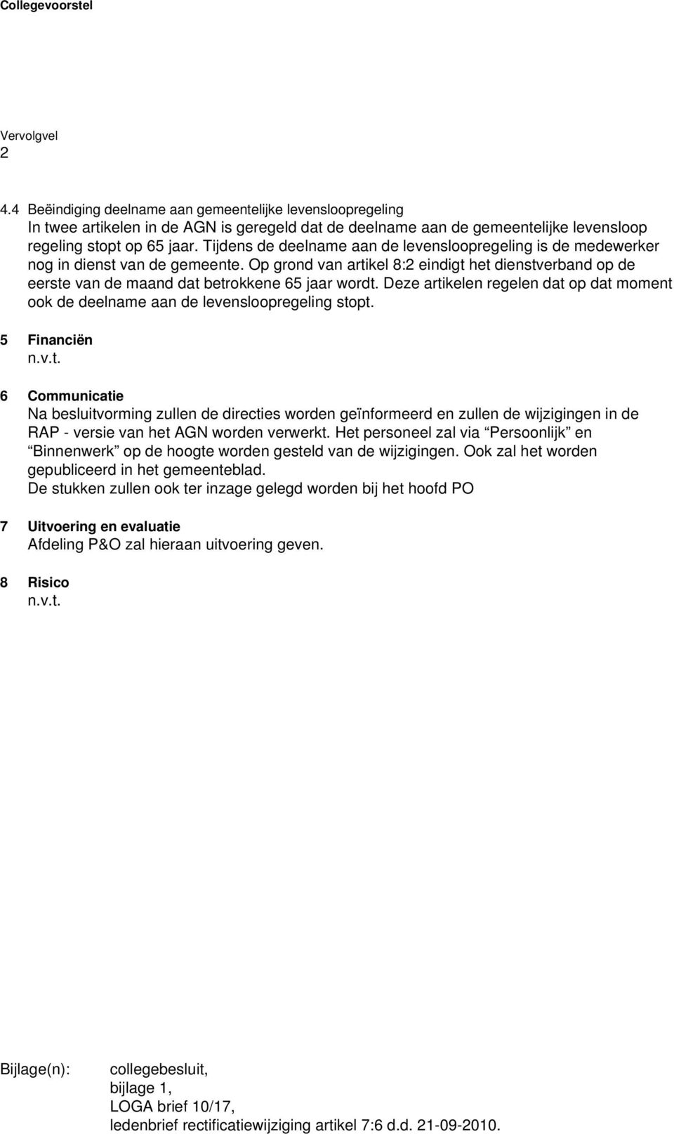 Tijdens de deelname aan de levensloopregeling is de medewerker nog in dienst van de gemeente. Op grond van artikel 8:2 eindigt het dienstverband op de eerste van de maand dat betrokkene 65 jaar wordt.