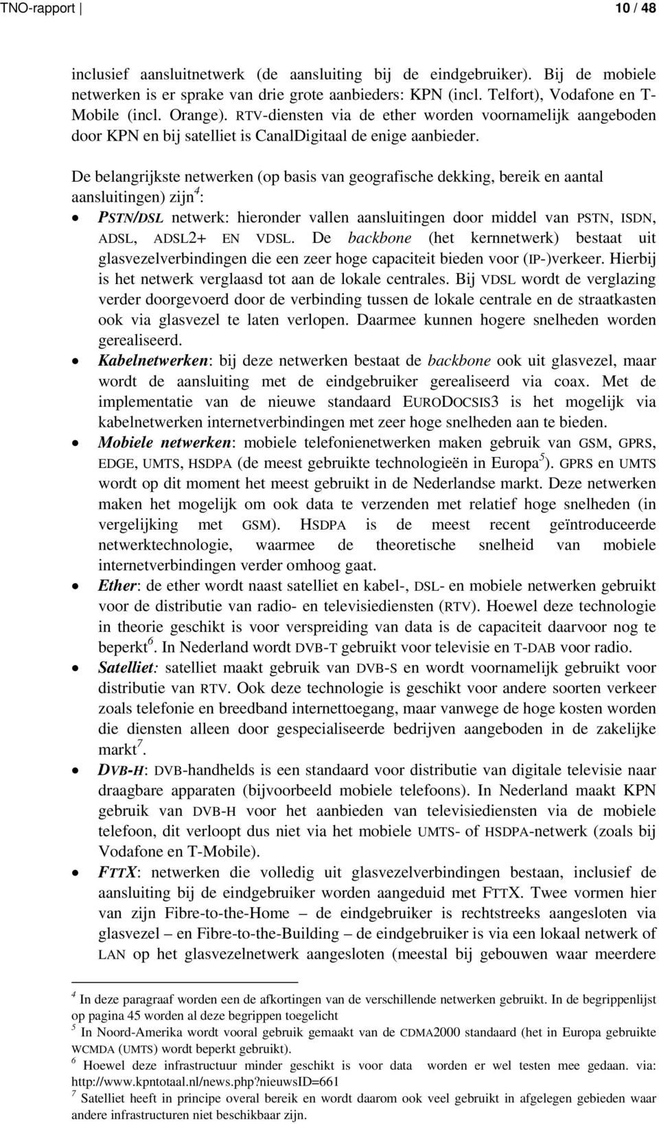 De belangrijkste netwerken (op basis van geografische dekking, bereik en aantal aansluitingen) zijn 4 : PSTN/DSL netwerk: hieronder vallen aansluitingen door middel van PSTN, ISDN, ADSL, ADSL2+ EN