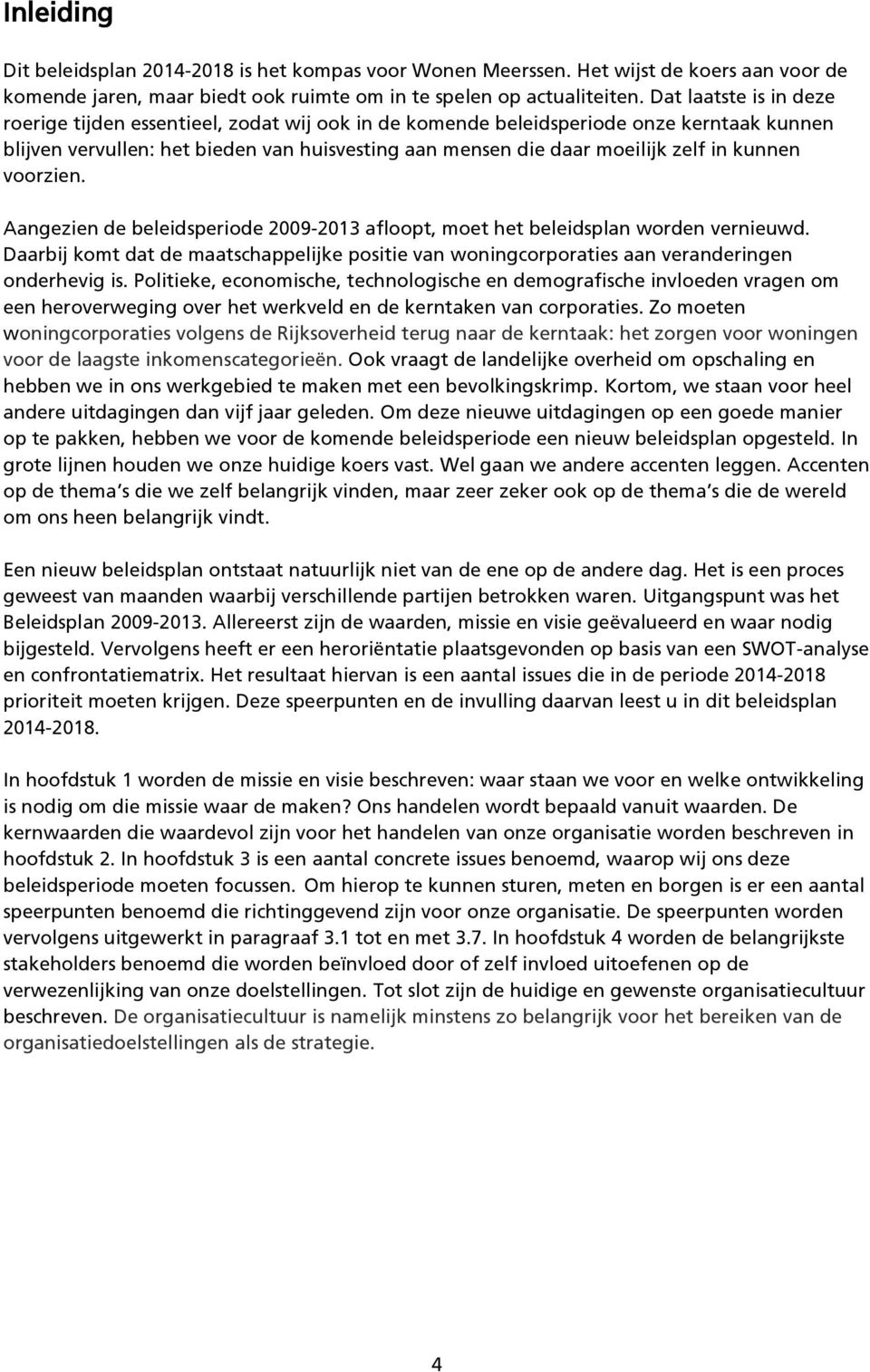 kunnen voorzien. Aangezien de beleidsperiode 2009-2013 afloopt, moet het beleidsplan worden vernieuwd.