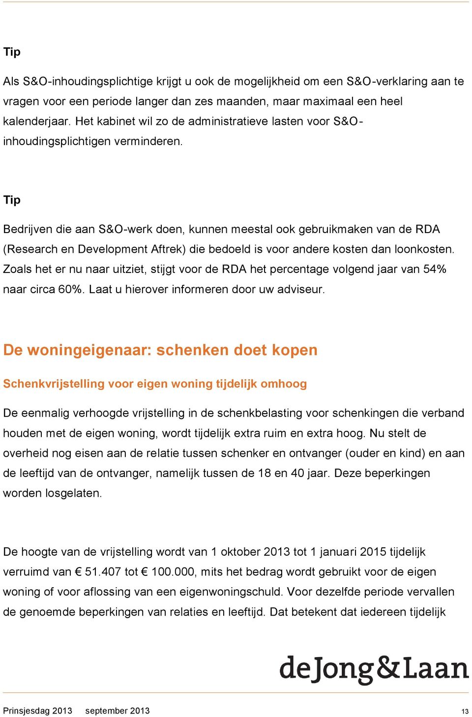 Bedrijven die aan S&O-werk doen, kunnen meestal ook gebruikmaken van de RDA (Research en Development Aftrek) die bedoeld is voor andere kosten dan loonkosten.