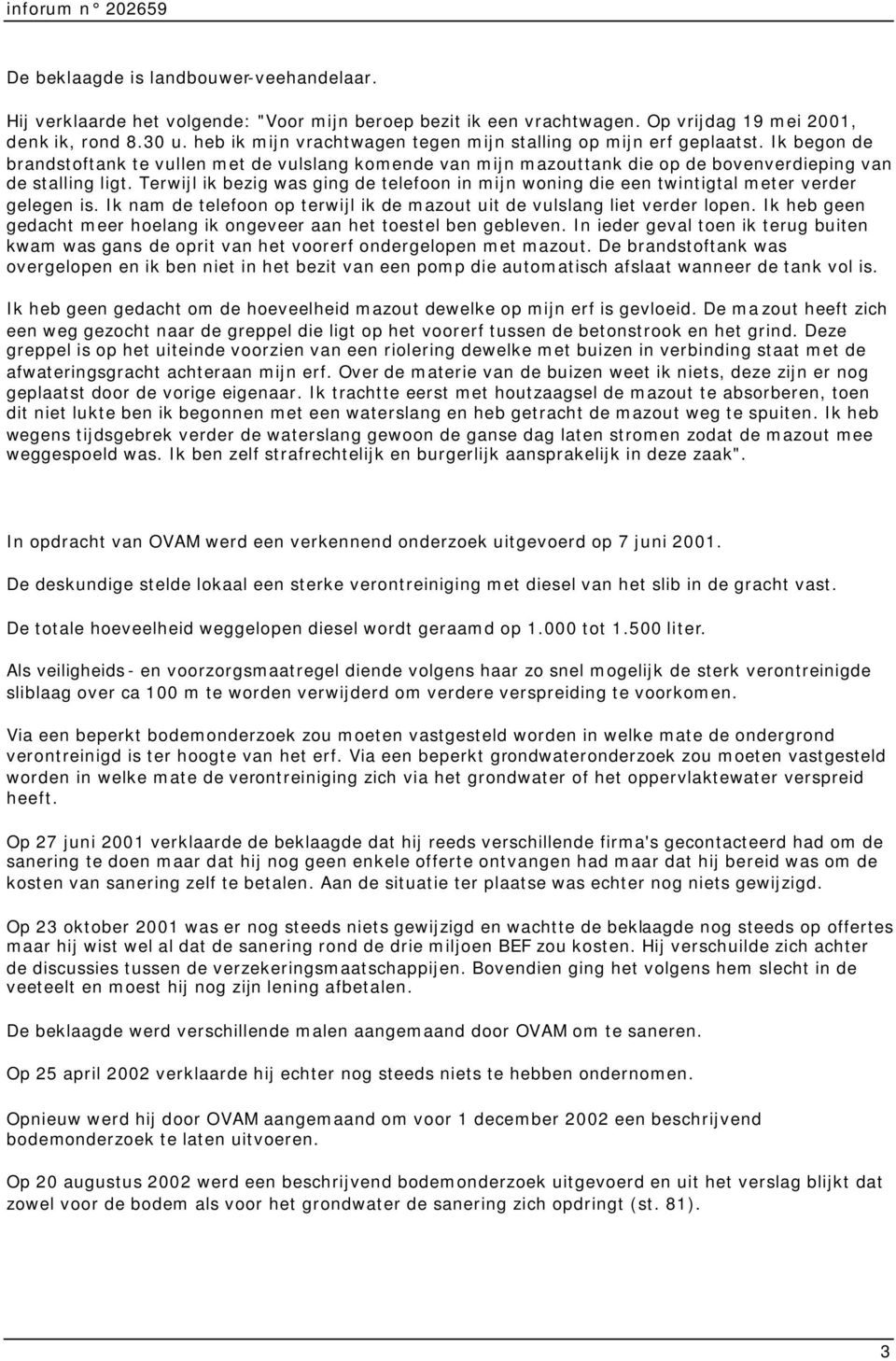 Terwijl ik bezig was ging de telefoon in mijn woning die een twintigtal meter verder gelegen is. Ik nam de telefoon op terwijl ik de mazout uit de vulslang liet verder lopen.