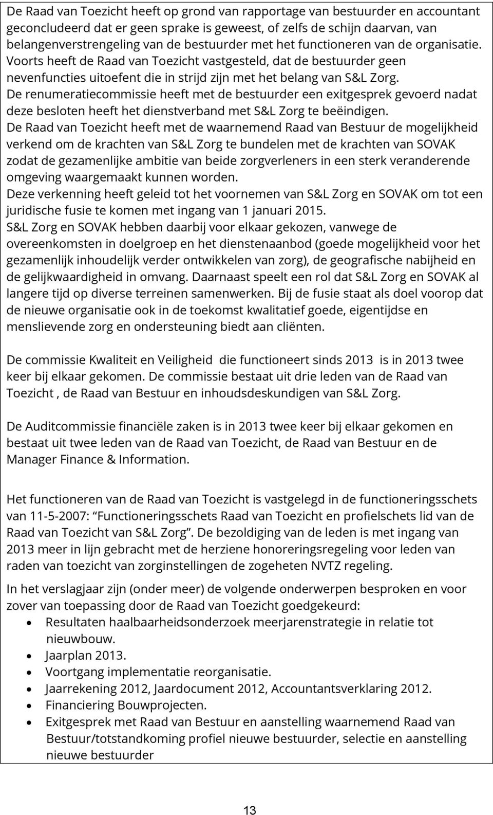 De renumeratiecommissie heeft met de bestuurder een exitgesprek gevoerd nadat deze besloten heeft het dienstverband met S&L Zorg te beëindigen.