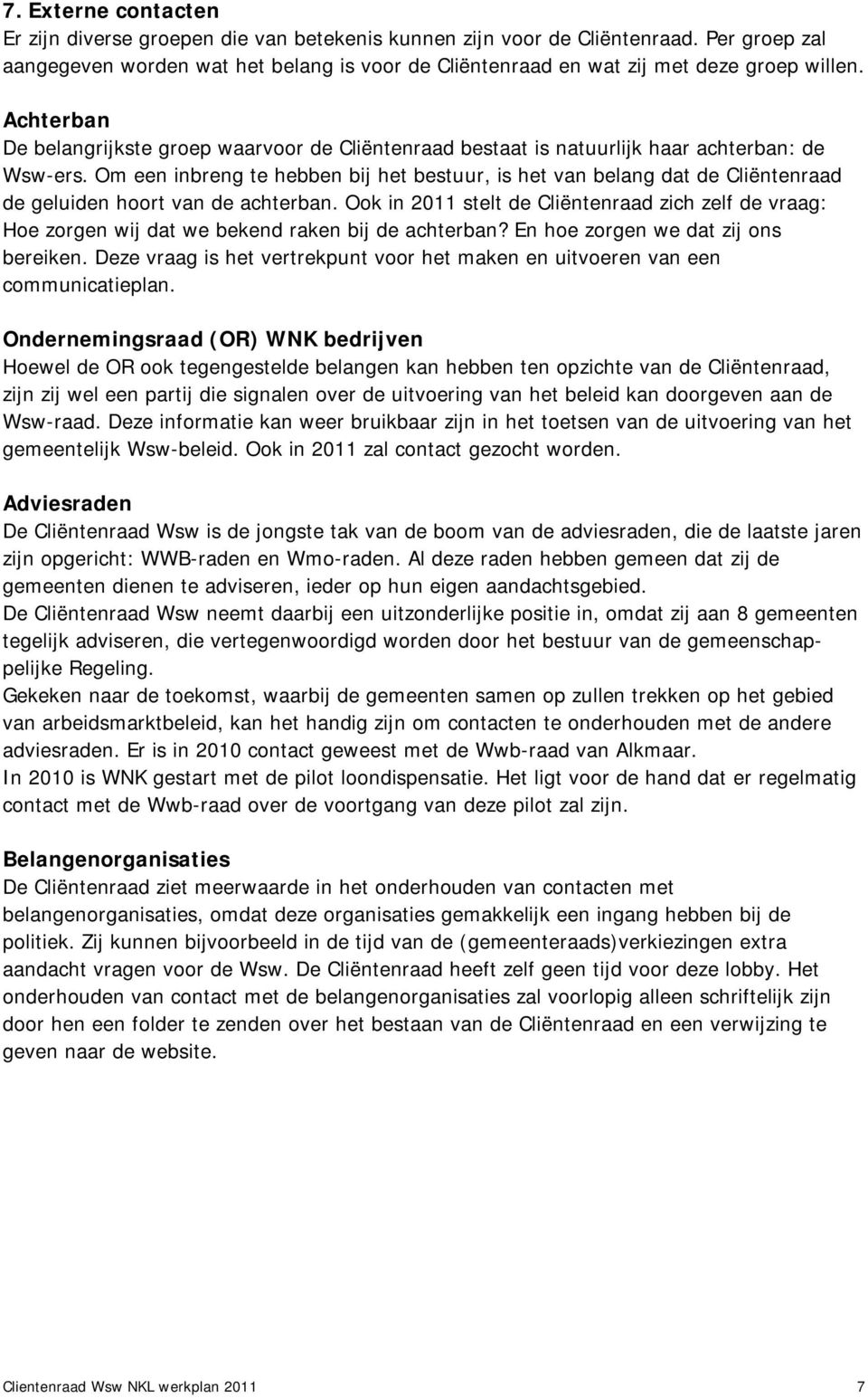 Achterban De belangrijkste groep waarvoor de Cliëntenraad bestaat is natuurlijk haar achterban: de Wsw-ers.