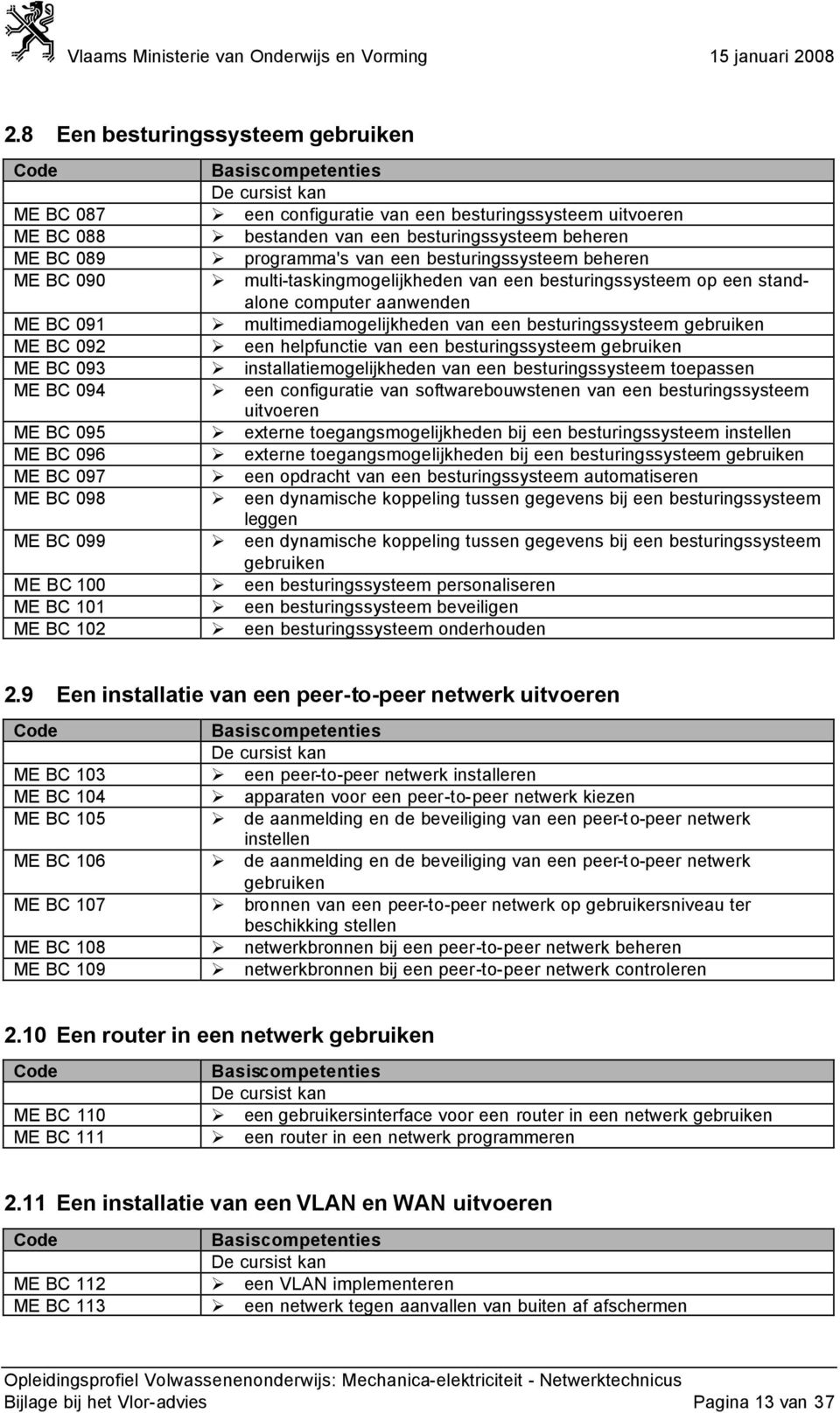 standalone computer aanwenden multimediamogelijkheden van een besturingssysteem gebruiken een helpfunctie van een besturingssysteem gebruiken installatiemogelijkheden van een besturingssysteem