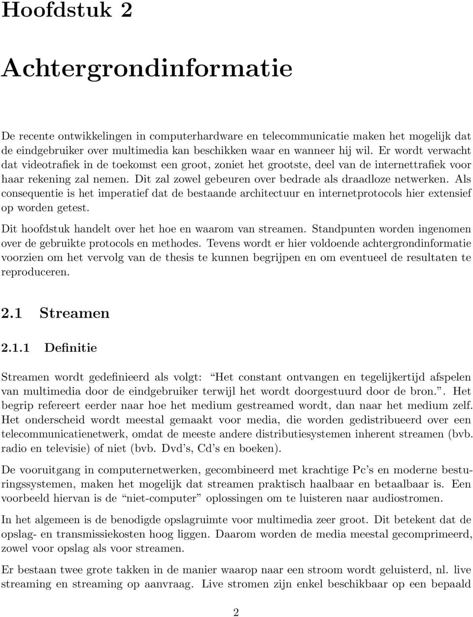 Als consequentie is het imperatief dat de bestaande architectuur en internetprotocols hier extensief op worden getest. Dit hoofdstuk handelt over het hoe en waarom van streamen.