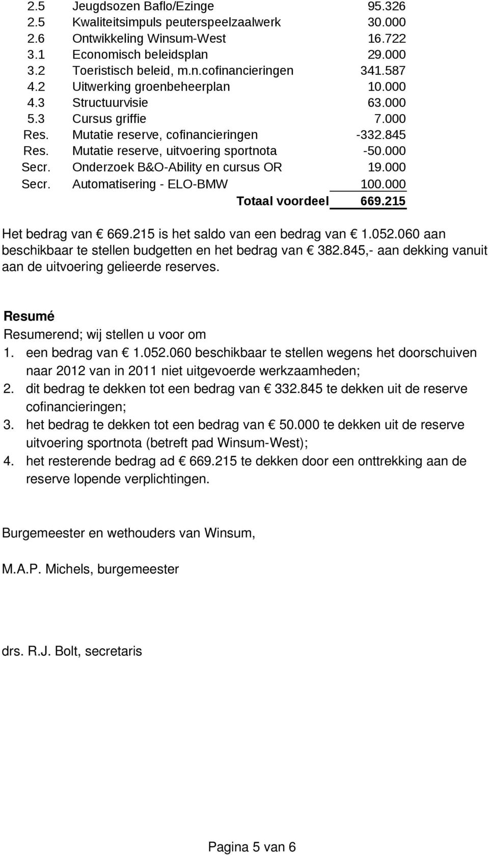 Onderzoek B&O-Ability en cursus OR 19.000 Secr. Automatisering - ELO-BMW 100.000 Totaal voordeel 669.215 Het bedrag van 669.215 is het saldo van een bedrag van 1.052.