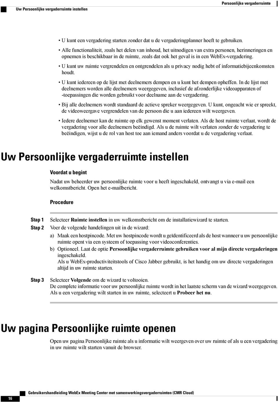 U kunt uw ruimte vergrendelen en ontgrendelen als u privacy nodig hebt of informatiebijeenkomsten houdt. U kunt iedereen op de lijst met deelnemers dempen en u kunt het dempen opheffen.