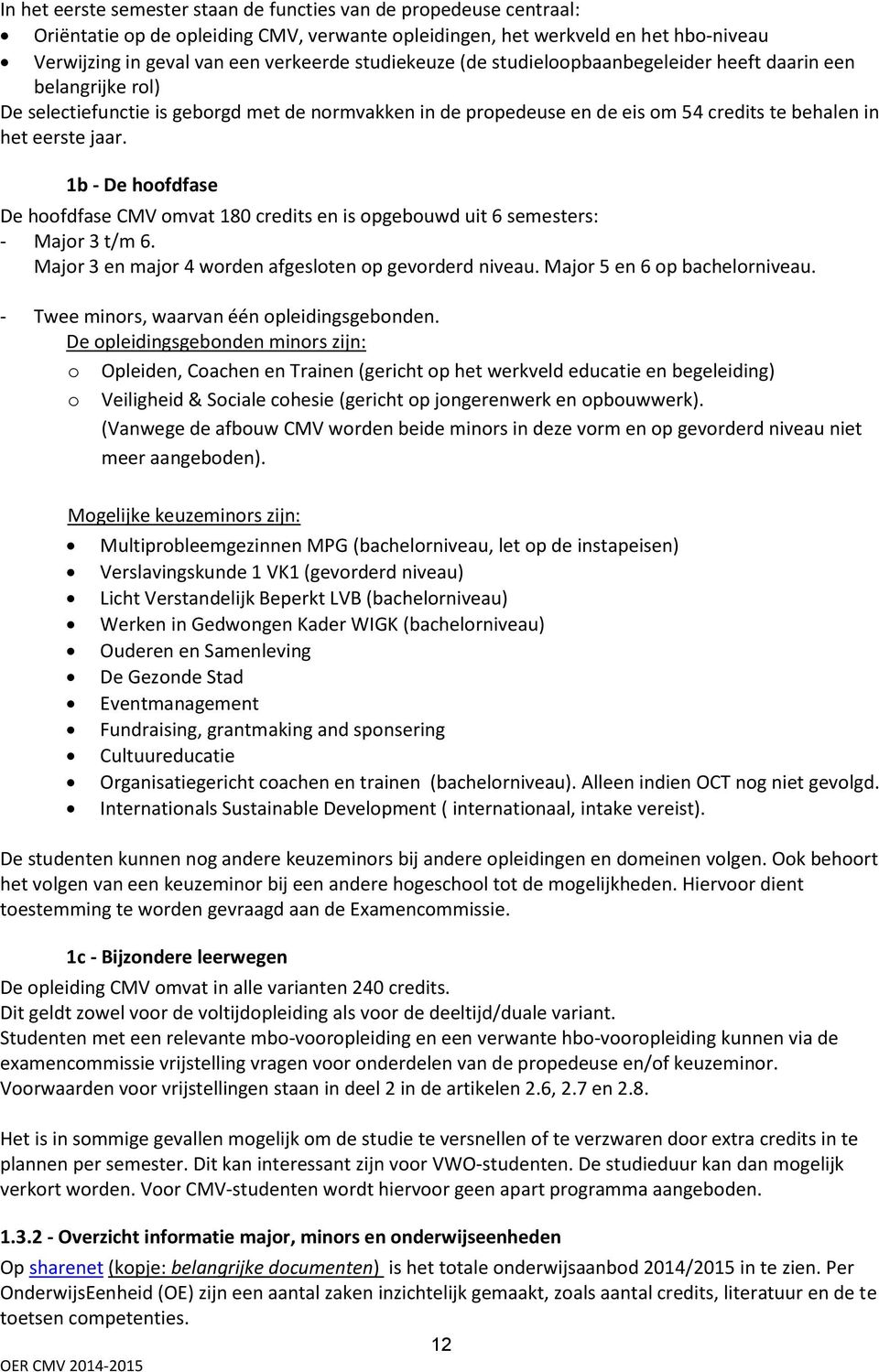 1b - De hoofdfase De hoofdfase CMV omvat 180 credits en is opgebouwd uit 6 semesters: - Major 3 t/m 6. Major 3 en major 4 worden afgesloten op gevorderd niveau. Major 5 en 6 op bachelorniveau.