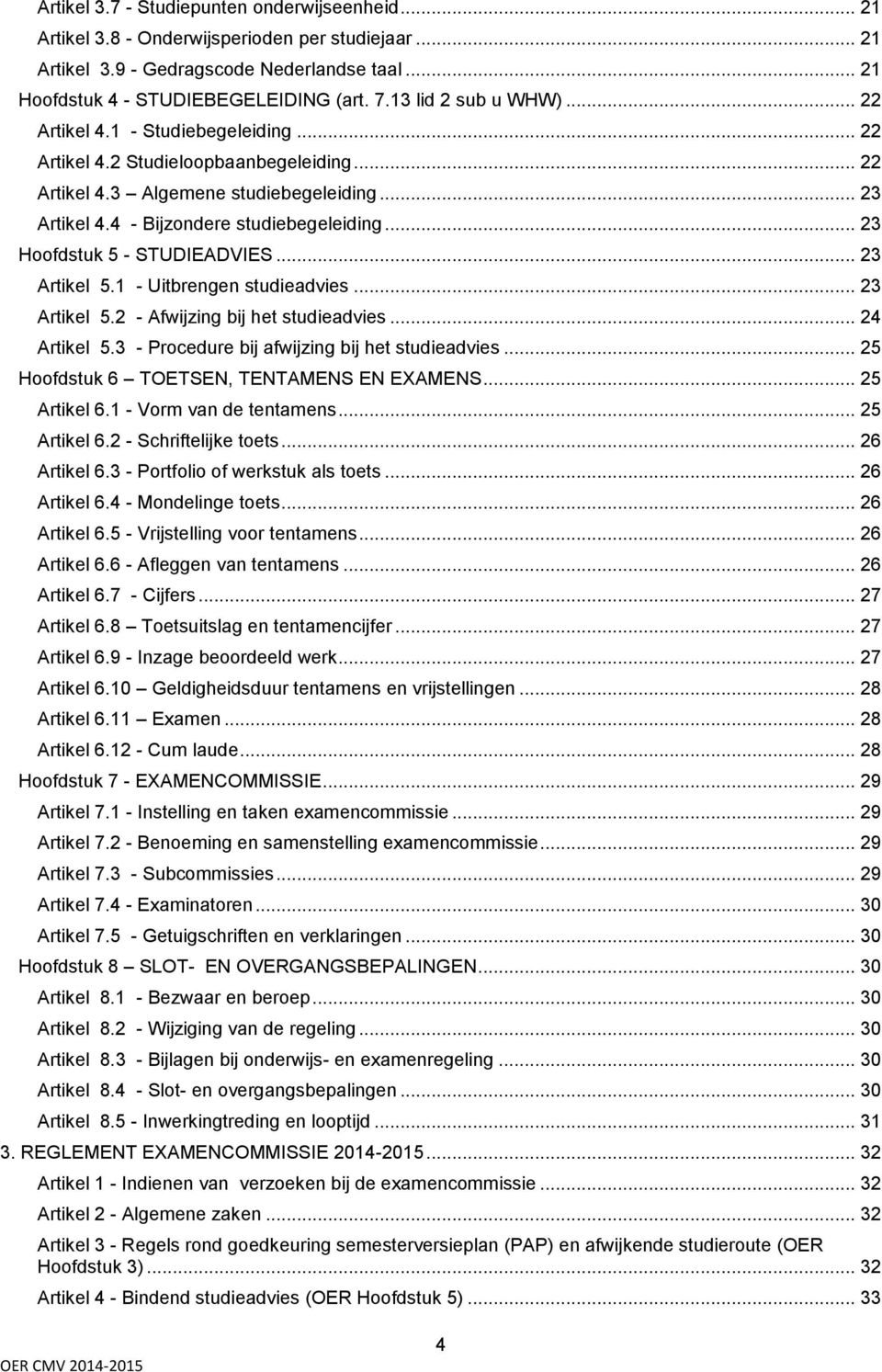 .. 23 Hoofdstuk 5 - STUDIEADVIES... 23 Artikel 5.1 - Uitbrengen studieadvies... 23 Artikel 5.2 - Afwijzing bij het studieadvies... 24 Artikel 5.3 - Procedure bij afwijzing bij het studieadvies.