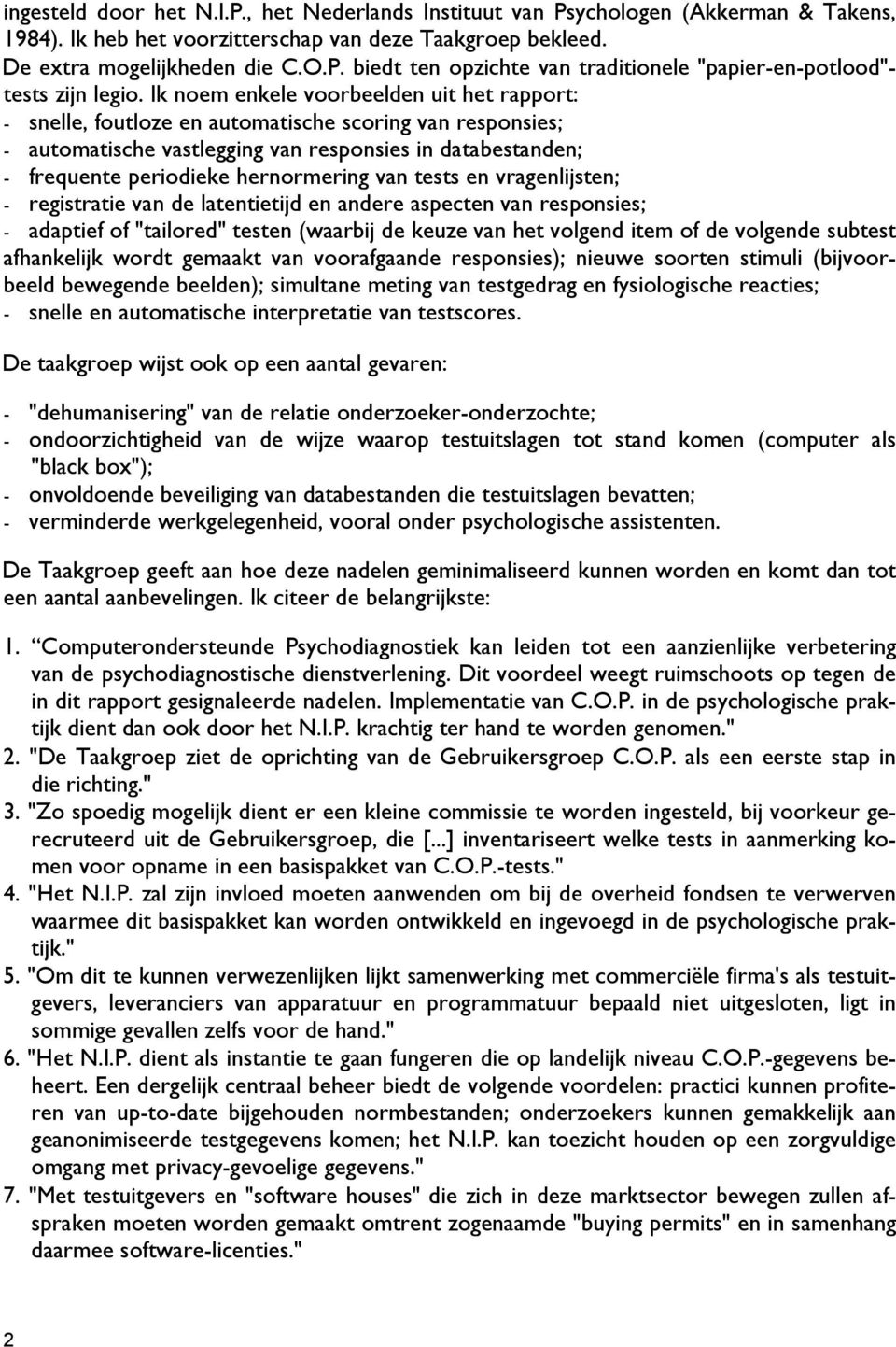 van tests en vragenlijsten; - registratie van de latentietijd en andere aspecten van responsies; - adaptief of "tailored" testen (waarbij de keuze van het volgend item of de volgende subtest