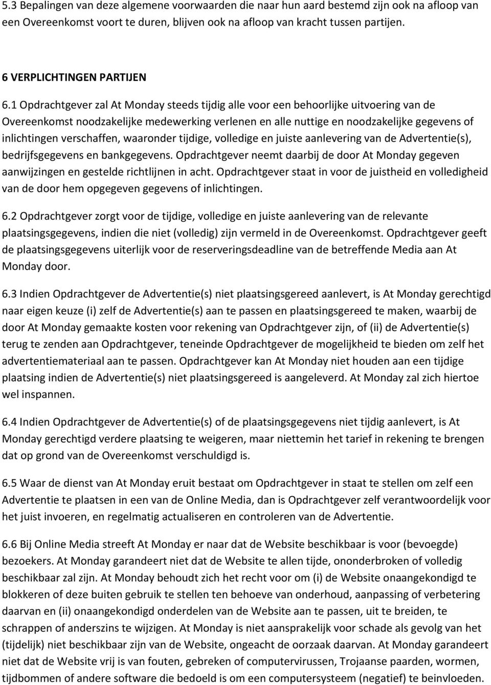 1 Opdrachtgever zal At Monday steeds tijdig alle voor een behoorlijke uitvoering van de Overeenkomst noodzakelijke medewerking verlenen en alle nuttige en noodzakelijke gegevens of inlichtingen