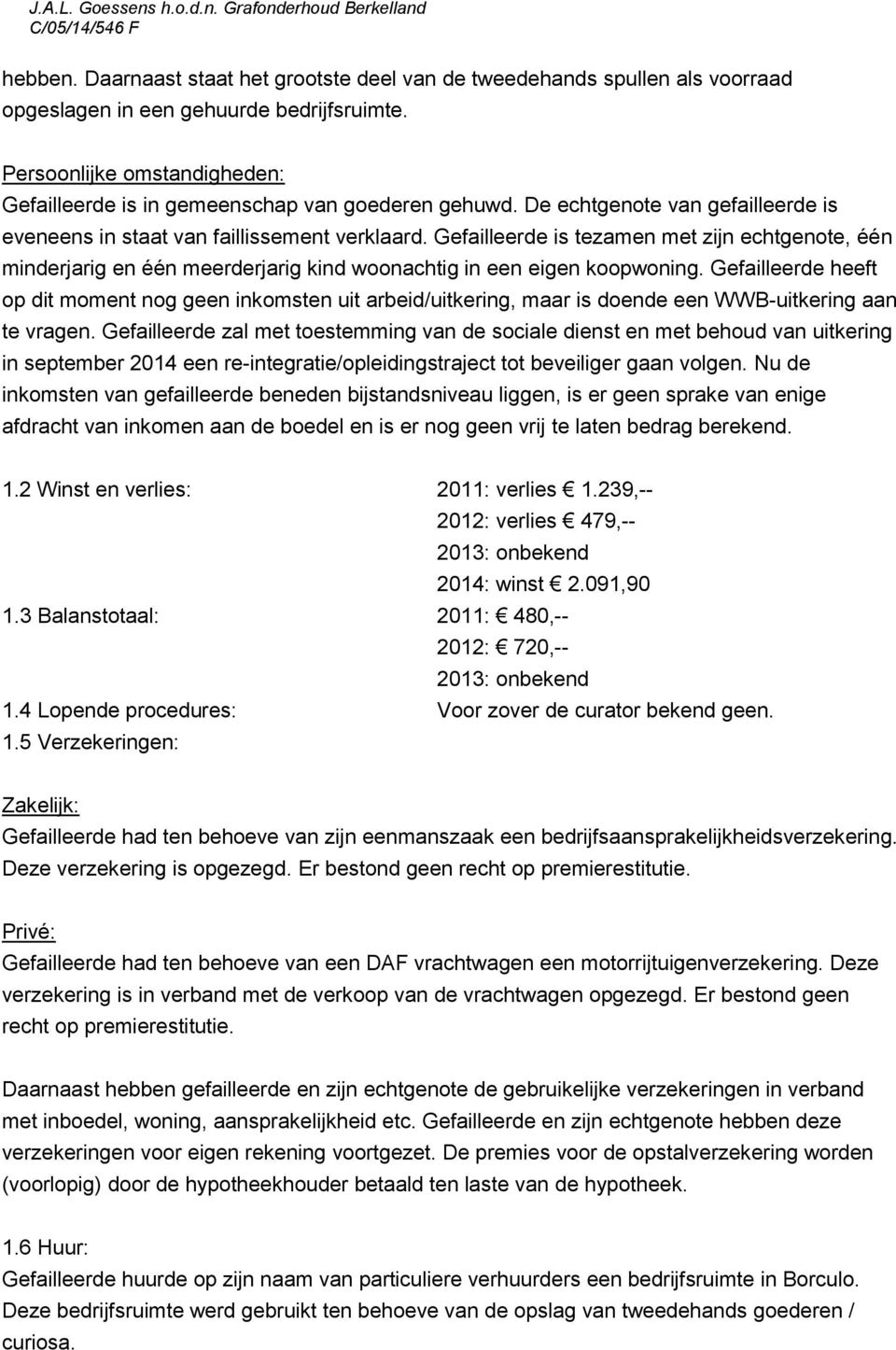 Gefailleerde is tezamen met zijn echtgenote, één minderjarig en één meerderjarig kind woonachtig in een eigen koopwoning.