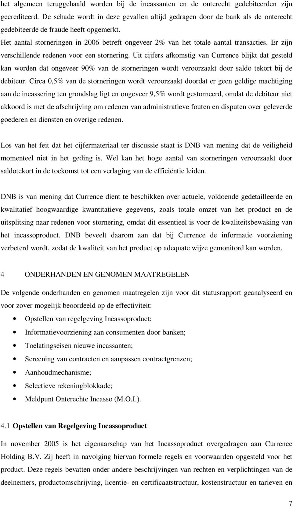 Het aantal storneringen in 2006 betreft ongeveer 2% van het totale aantal transacties. Er zijn verschillende redenen voor een stornering.