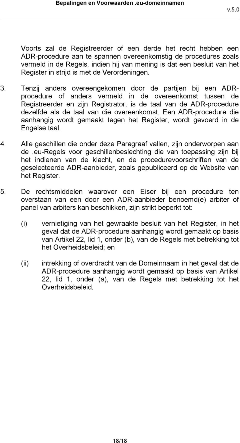 Tenzij anders overeengekomen door de partijen bij een ADRprocedure of anders vermeld in de overeenkomst tussen de Registreerder en zijn Registrator, is de taal van de ADR-procedure dezelfde als de