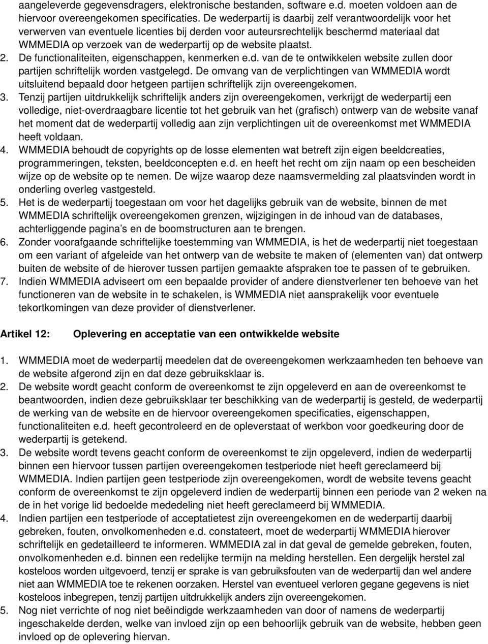 website plaatst. 2. De functionaliteiten, eigenschappen, kenmerken e.d. van de te ontwikkelen website zullen door partijen schriftelijk worden vastgelegd.