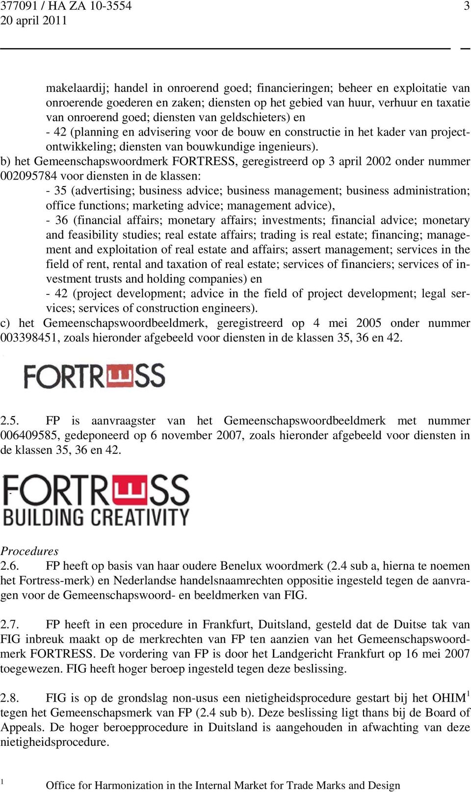 b) het Gemeenschapswoordmerk FORTRESS, geregistreerd op 3 april 2002 onder nummer 002095784 voor diensten in de klassen: - 35 (advertising; business advice; business management; business