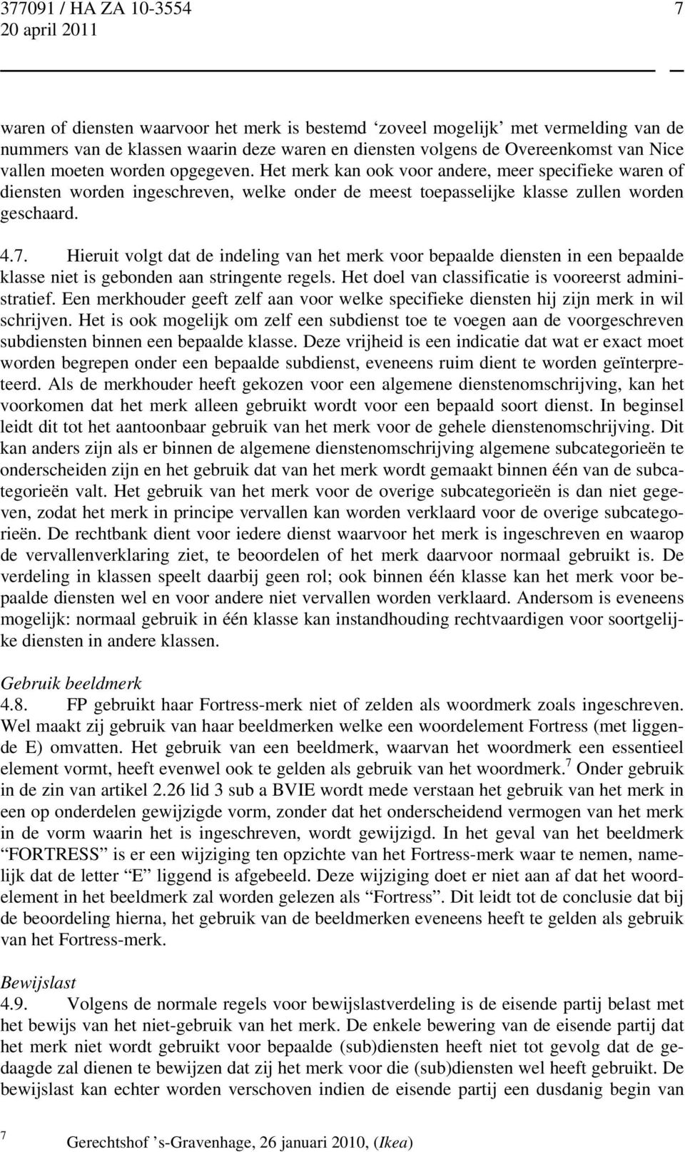 Hieruit volgt dat de indeling van het merk voor bepaalde diensten in een bepaalde klasse niet is gebonden aan stringente regels. Het doel van classificatie is vooreerst administratief.