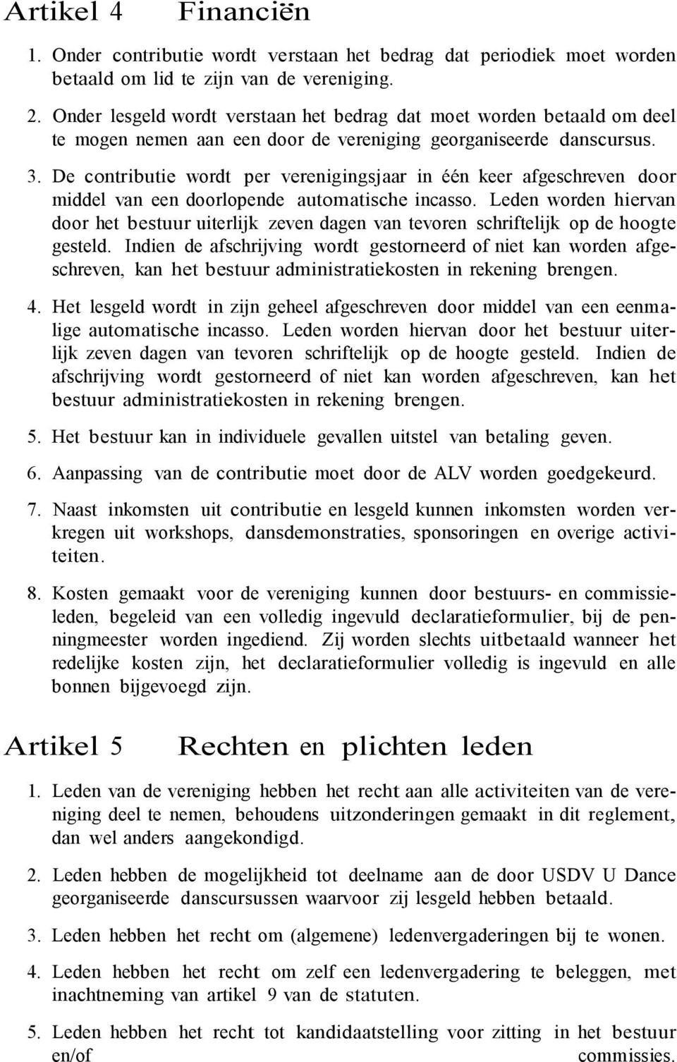 De contributie wordt per verenigingsjaar in één keer afgeschreven door middel van een doorlopende automatische incasso.