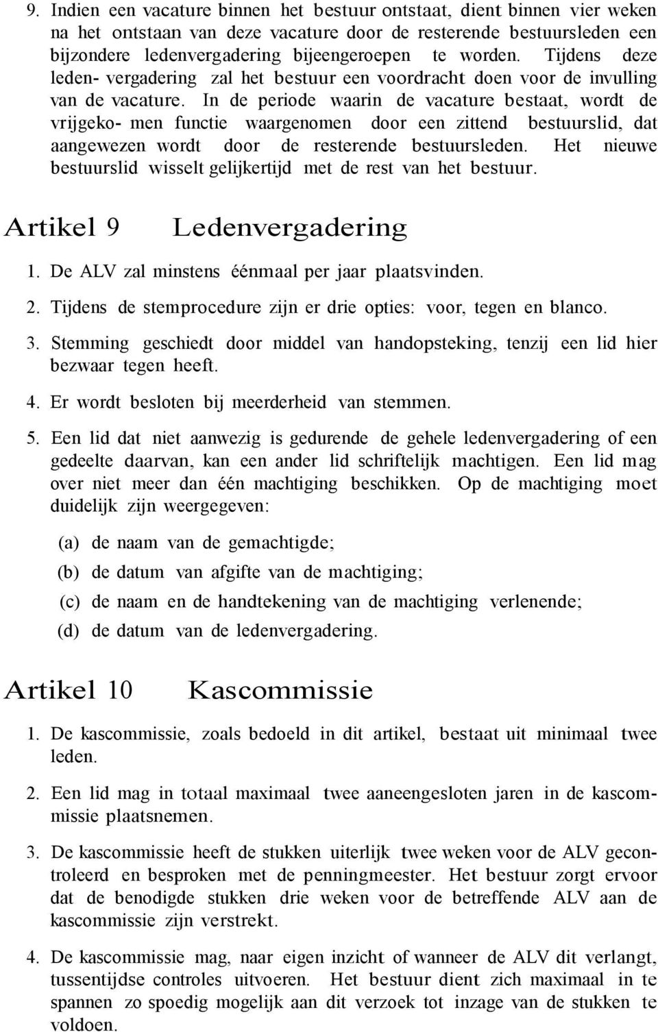 In de periode waarin de vacature bestaat, wordt de vrijgeko- men functie waargenomen door een zittend bestuurslid, dat aangewezen wordt door de resterende bestuursleden.