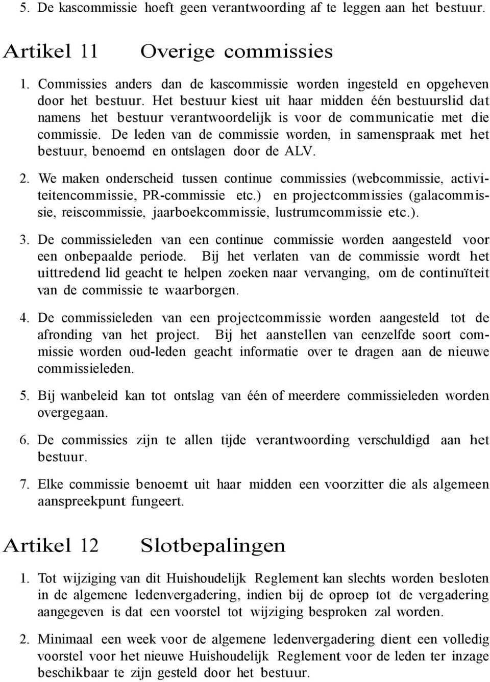 De leden van de commissie worden, in samenspraak met het bestuur, benoemd en ontslagen door de ALV. 2.