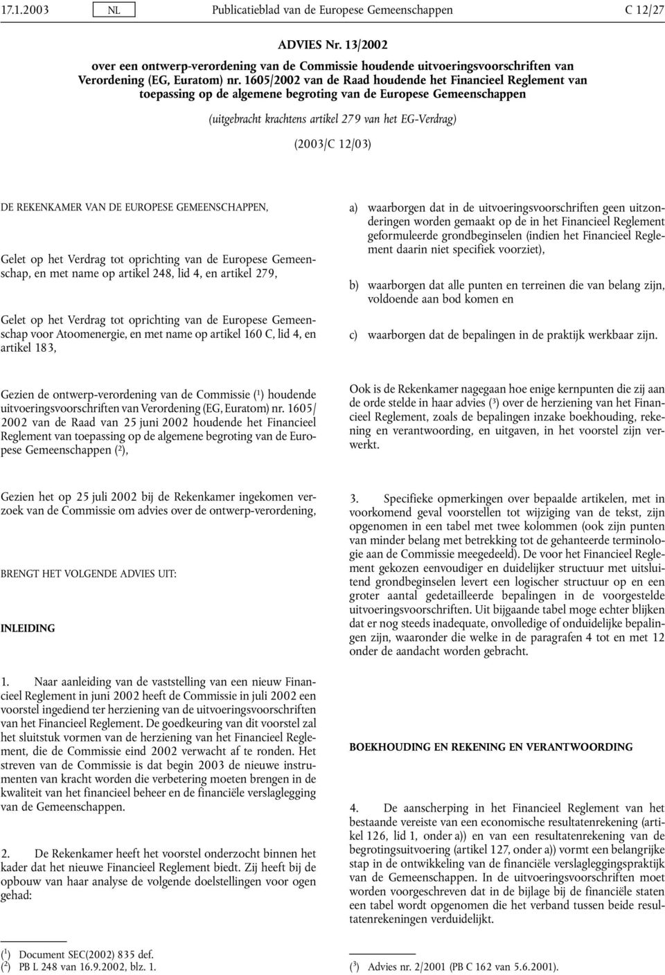 REKENKAMER VAN DE EUROPESE GEMEENSCHAPPEN, Gelet op het Verdrag tot oprichting van de Europese Gemeenschap, en met name op artikel 248, lid 4, en artikel 279, Gelet op het Verdrag tot oprichting van