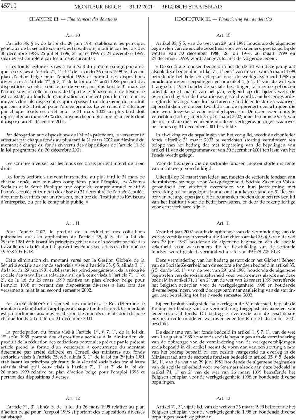 24 décembre 1999, salariés est complété par les alinéas suivants : «Les fonds sectoriels visés à l alinéa 3duprésent paragraphe ainsi que ceux visés à l article 71, 1 et 2 de la loi du 26 mars 1999