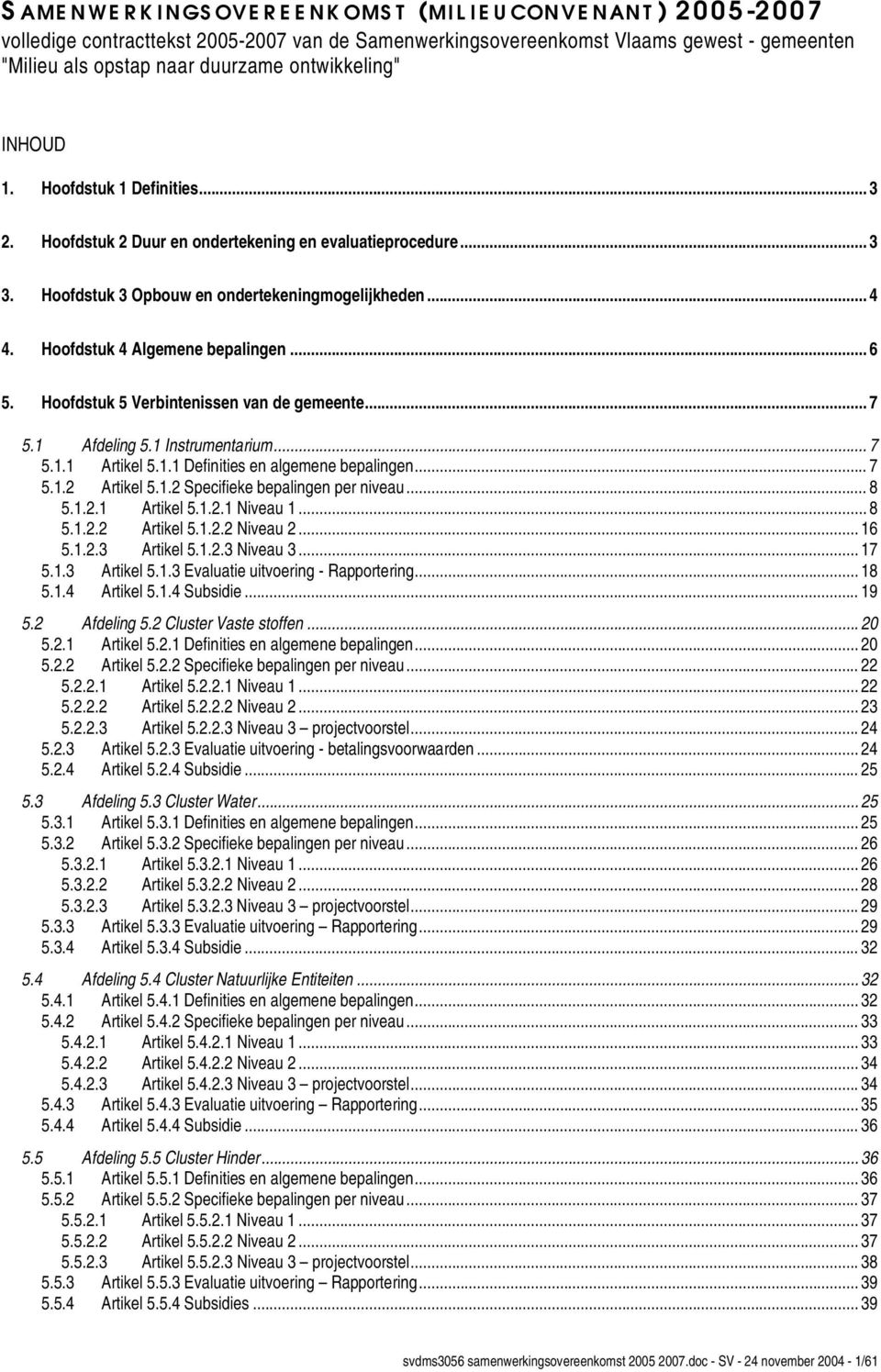 Hoofdstuk 4 Algemene bepalingen... 6 5. Hoofdstuk 5 Verbintenissen van de gemeente... 7 5.1 Afdeling 5.1 Instrumentarium... 7 5.1.1 Artikel 5.1.1 Definities en algemene bepalingen... 7 5.1.2 Artikel 5.