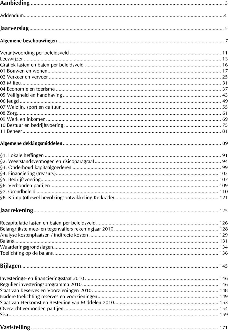 .. 69 10 Bestuur en bedrijfsvoering... 75 11 Beheer... 81 Algemene dekkingsmiddelen... 89 1. Lokale heffingen... 91 2. Weerstandsvermogen en risicoparagraaf... 94 3. Onderhoud kapitaalgoederen... 99 4.