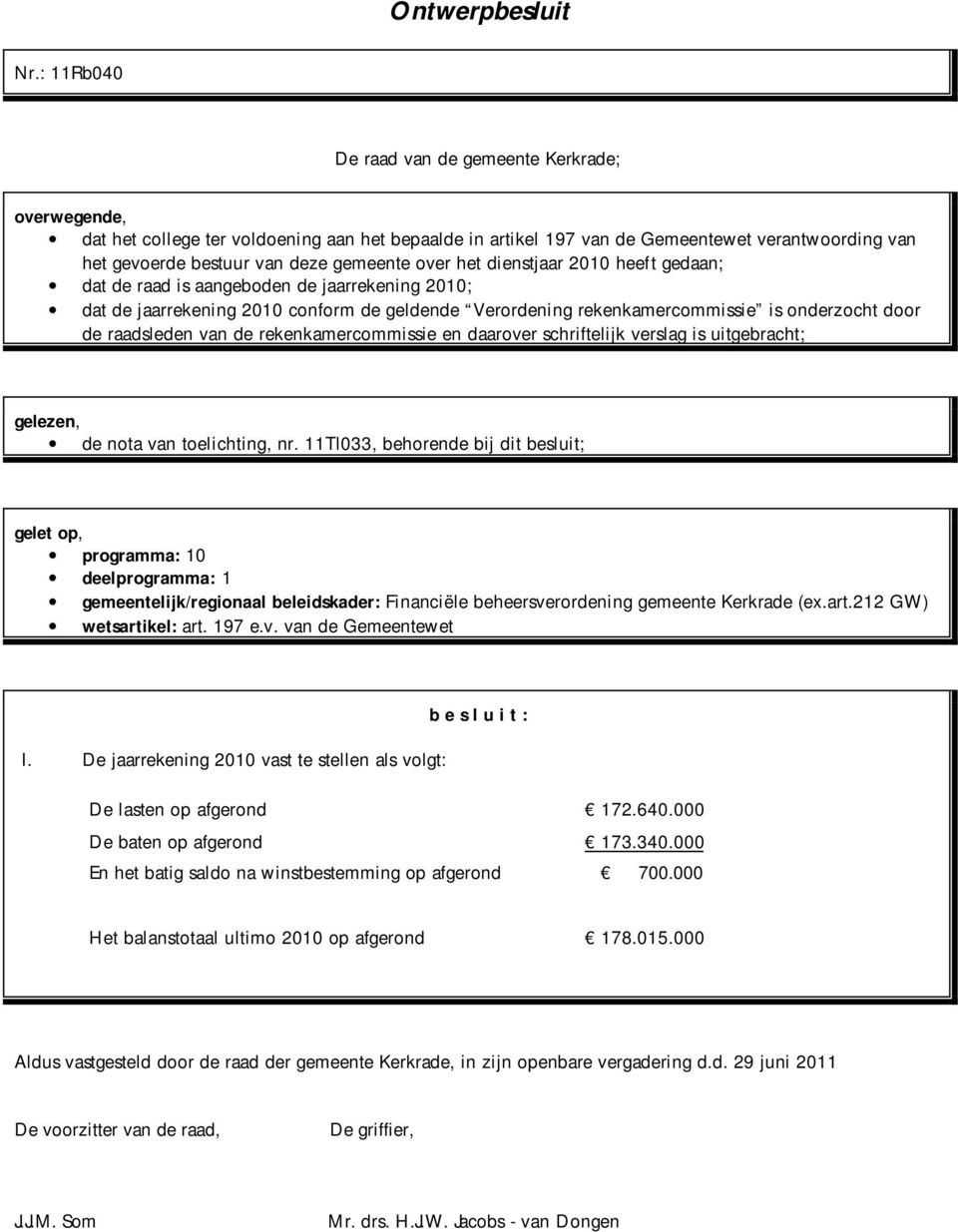 over het dienstjaar 2010 heeft gedaan; dat de raad is aangeboden de jaarrekening 2010; dat de jaarrekening 2010 conform de geldende Verordening rekenkamercommissie is onderzocht door de raadsleden