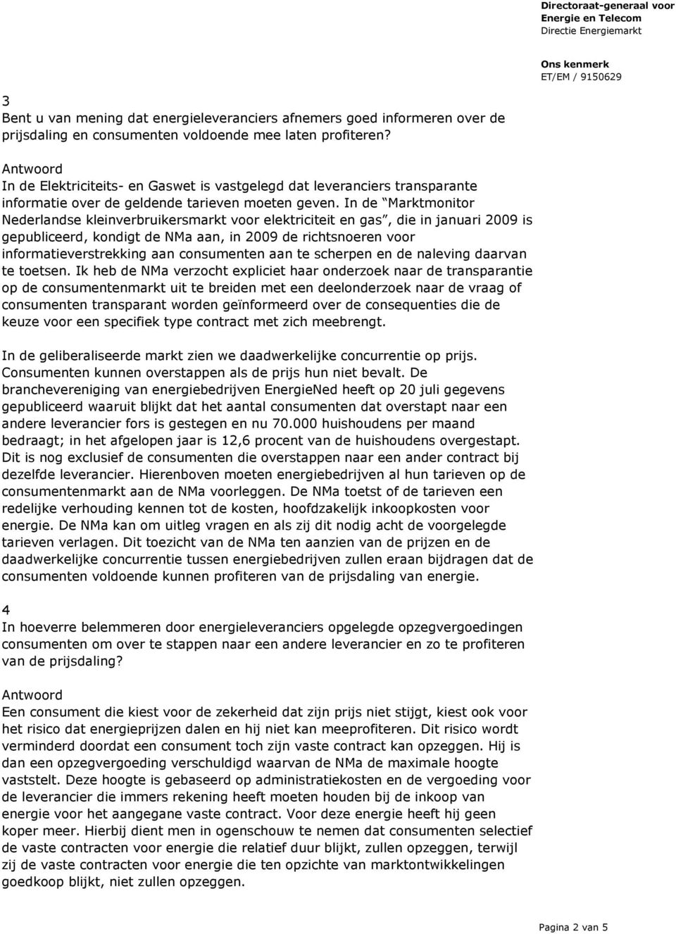 In de Marktmonitor Nederlandse kleinverbruikersmarkt voor elektriciteit en gas, die in januari 2009 is gepubliceerd, kondigt de NMa aan, in 2009 de richtsnoeren voor informatieverstrekking aan