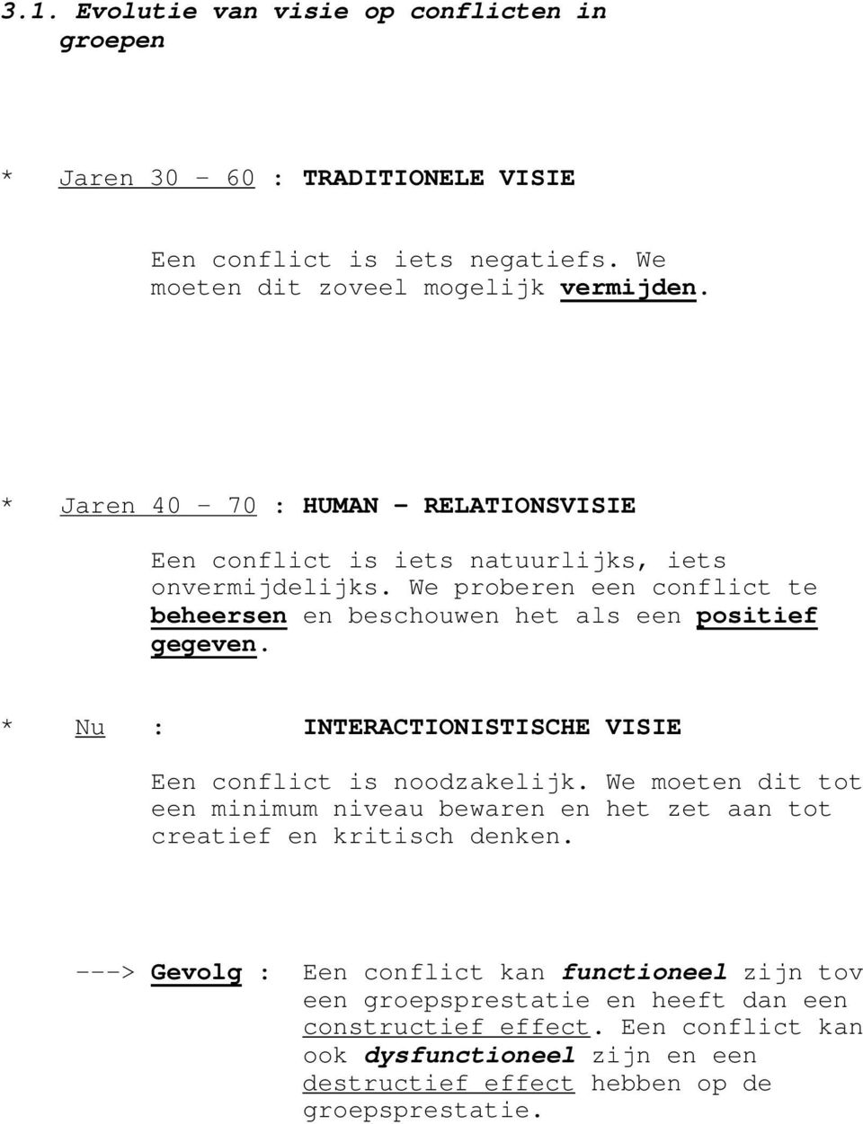 We proberen een conflict te beheersen en beschouwen het als een positief gegeven. * Nu : INTERACTIONISTISCHE VISIE Een conflict is noodzakelijk.