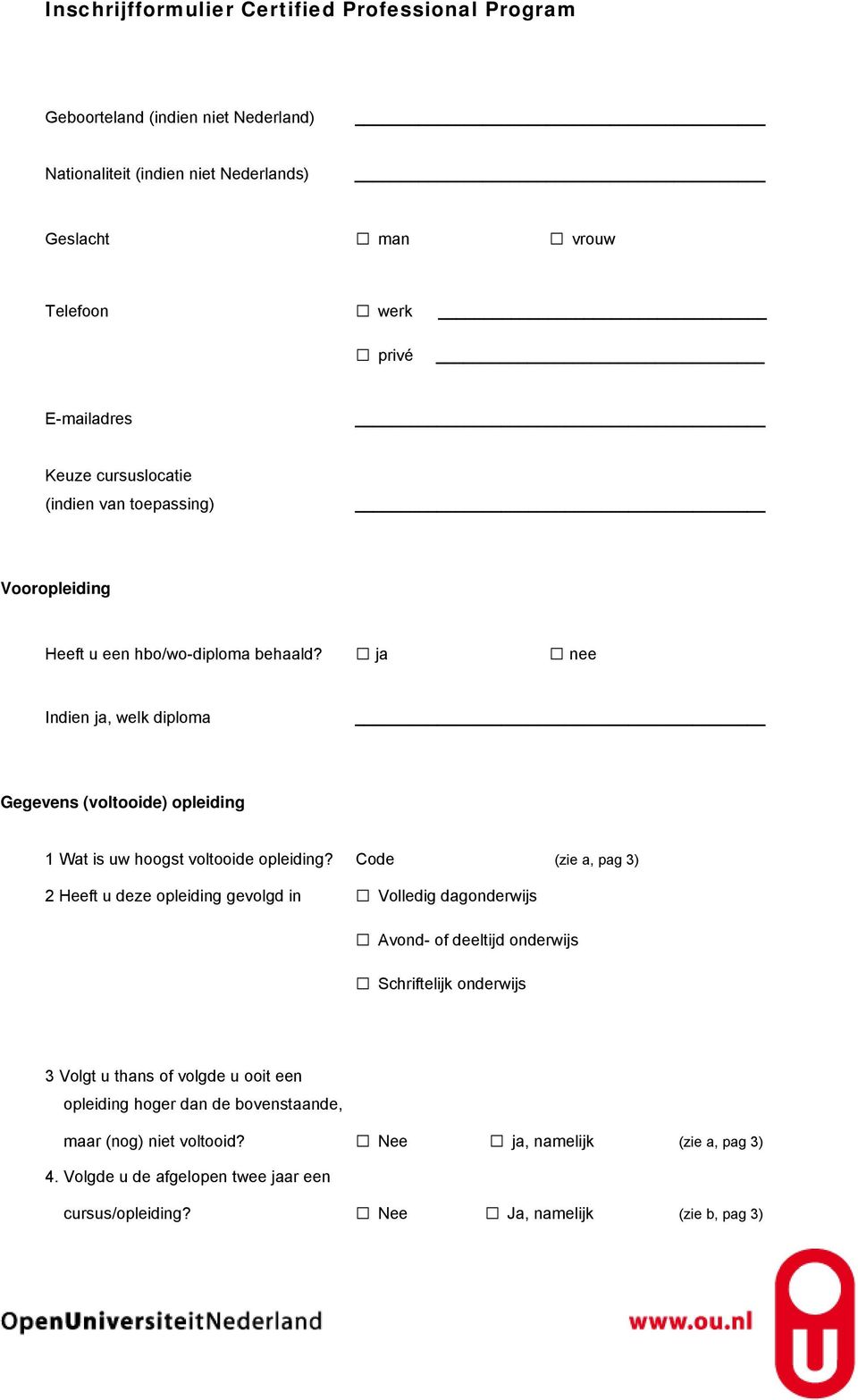 Code (zie a, pag 3) 2 Heeft u deze opleiding gevolgd in Volledig dagonderwijs Avond- of deeltijd onderwijs Schriftelijk onderwijs 3 Volgt u thans of volgde u ooit een