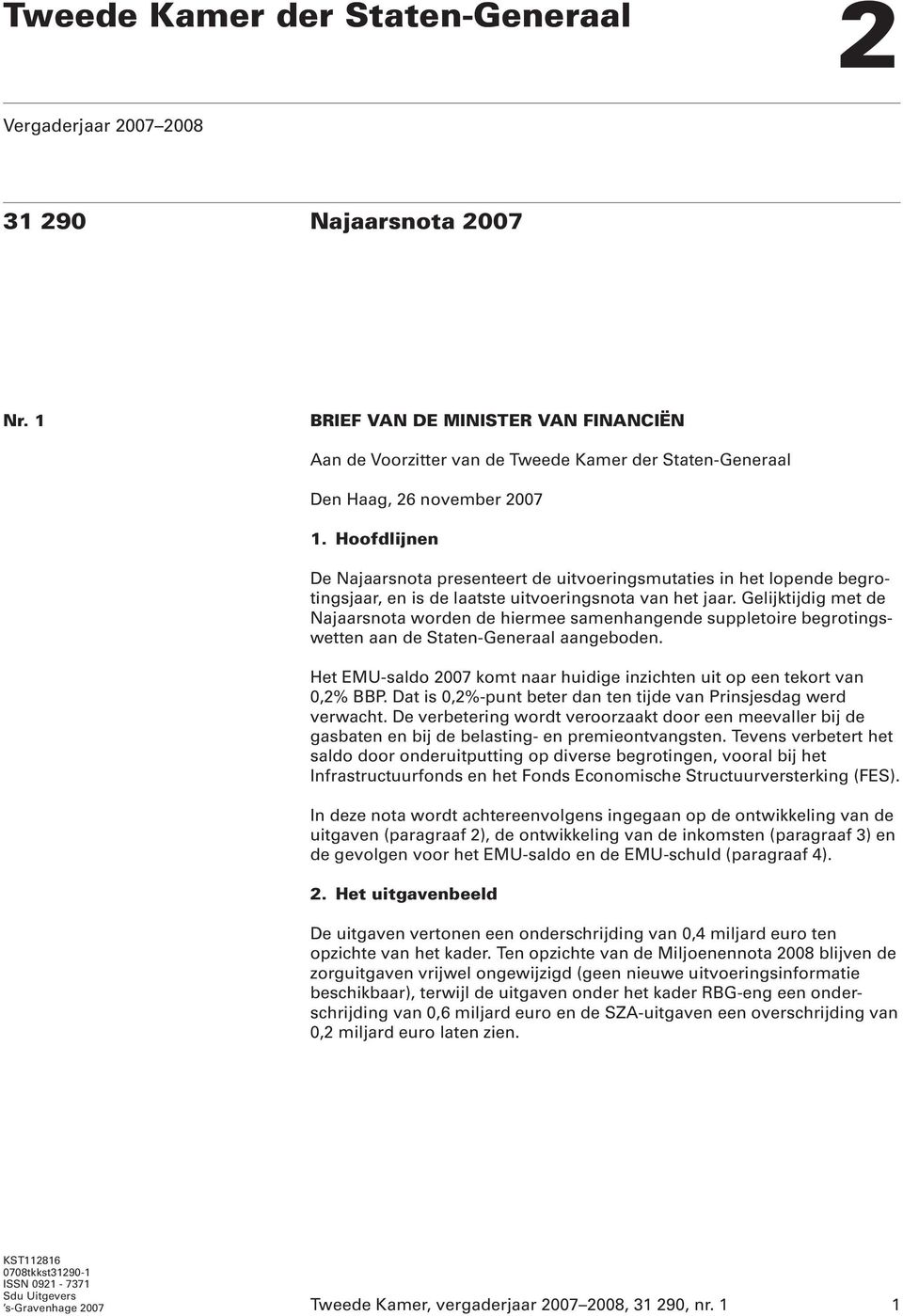 Gelijktijdig met de Najaarsnota worden de hiermee samenhangende suppletoire begrotingswetten aan de Staten-Generaal aangeboden.