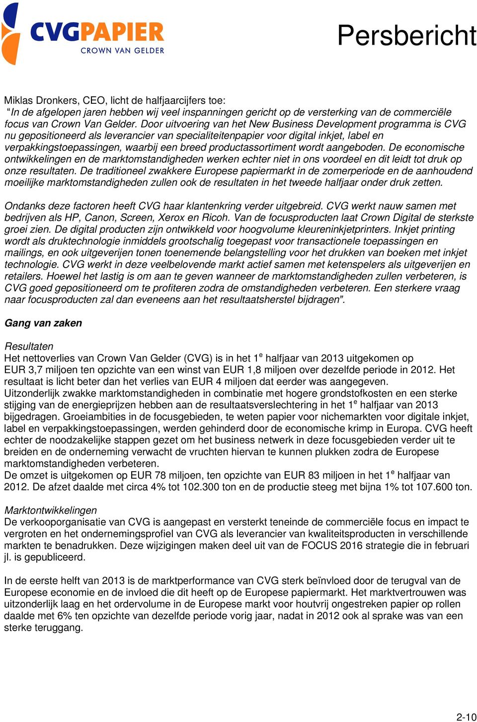 productassortiment wordt aangeboden. De economische ontwikkelingen en de marktomstandigheden werken echter niet in ons voordeel en dit leidt tot druk op onze resultaten.