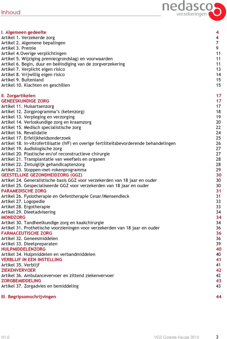 Buitenland 15 Artikel 10. Klachten en geschillen 15 II. Zorgartikelen 17 GENEESKUNDIGE ZORG 17 Artikel 11. Huisartsenzorg 17 Artikel 12. Zorgprogramma s (ketenzorg) 18 Artikel 13.