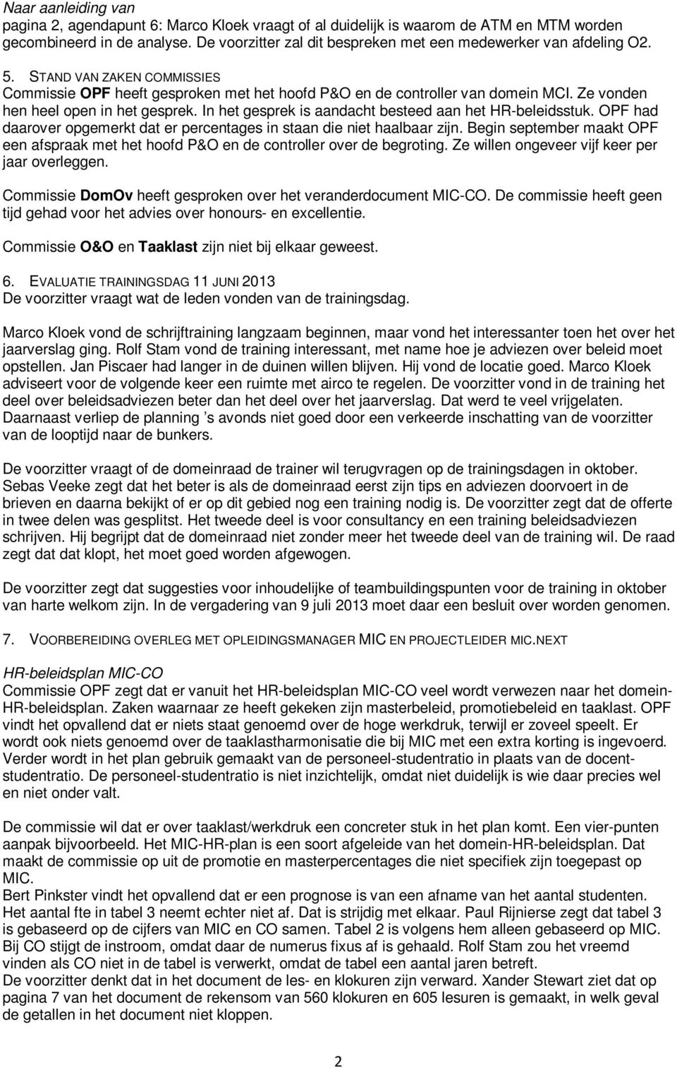 Ze vonden hen heel open in het gesprek. In het gesprek is aandacht besteed aan het HR-beleidsstuk. OPF had daarover opgemerkt dat er percentages in staan die niet haalbaar zijn.