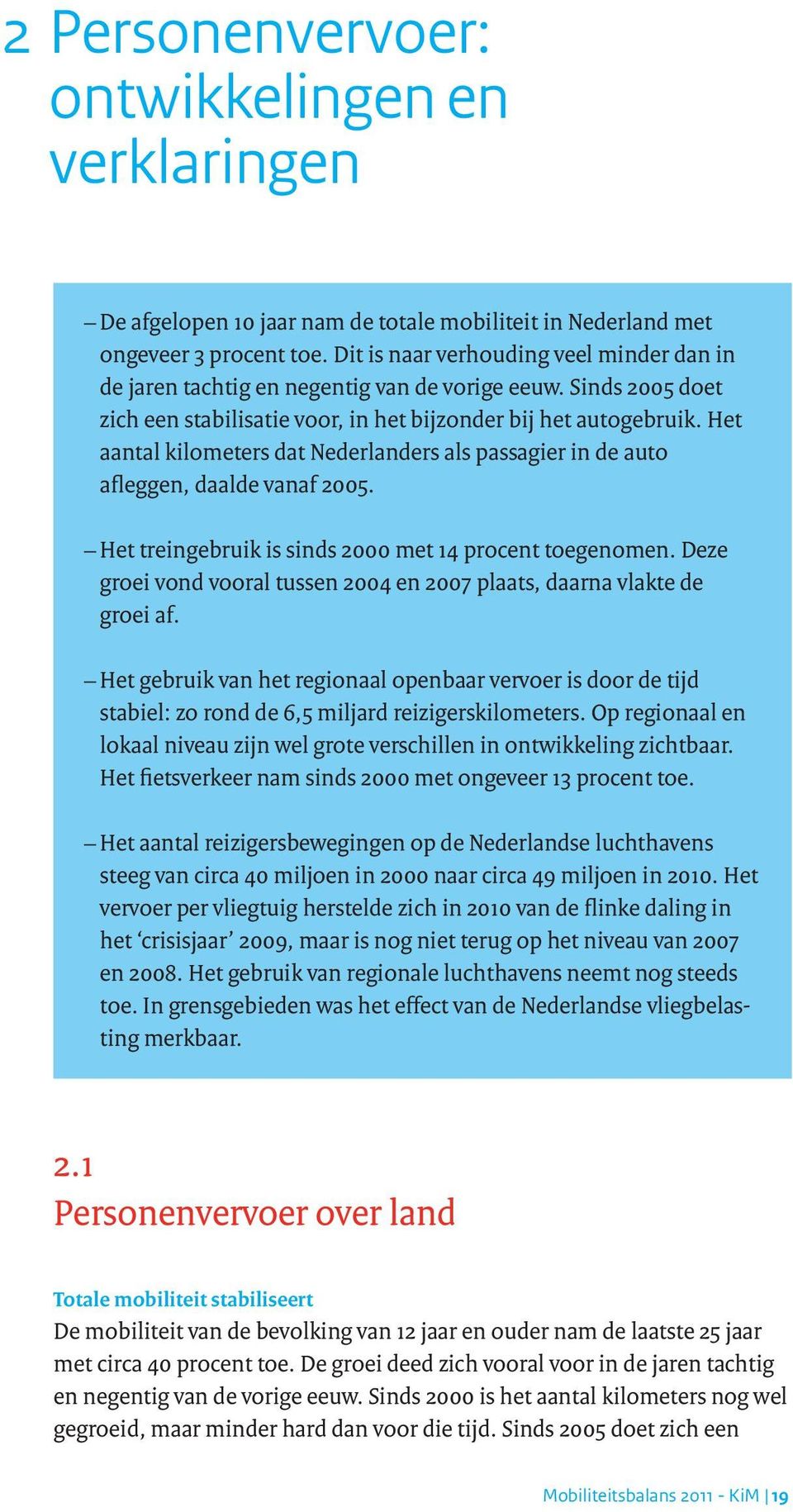 Het aantal kilometers dat Nederlanders als passagier in de auto afleggen, daalde vanaf 2005. Het treingebruik is sinds 2000 met 14 procent toegenomen.