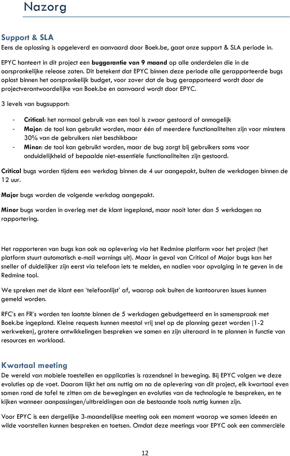 Dit betekent dat EPYC binnen deze periode alle gerapporteerde bugs oplost binnen het oorspronkelijk budget, voor zover dat de bug gerapporteerd wordt door de projectverantwoordelijke van Boek.