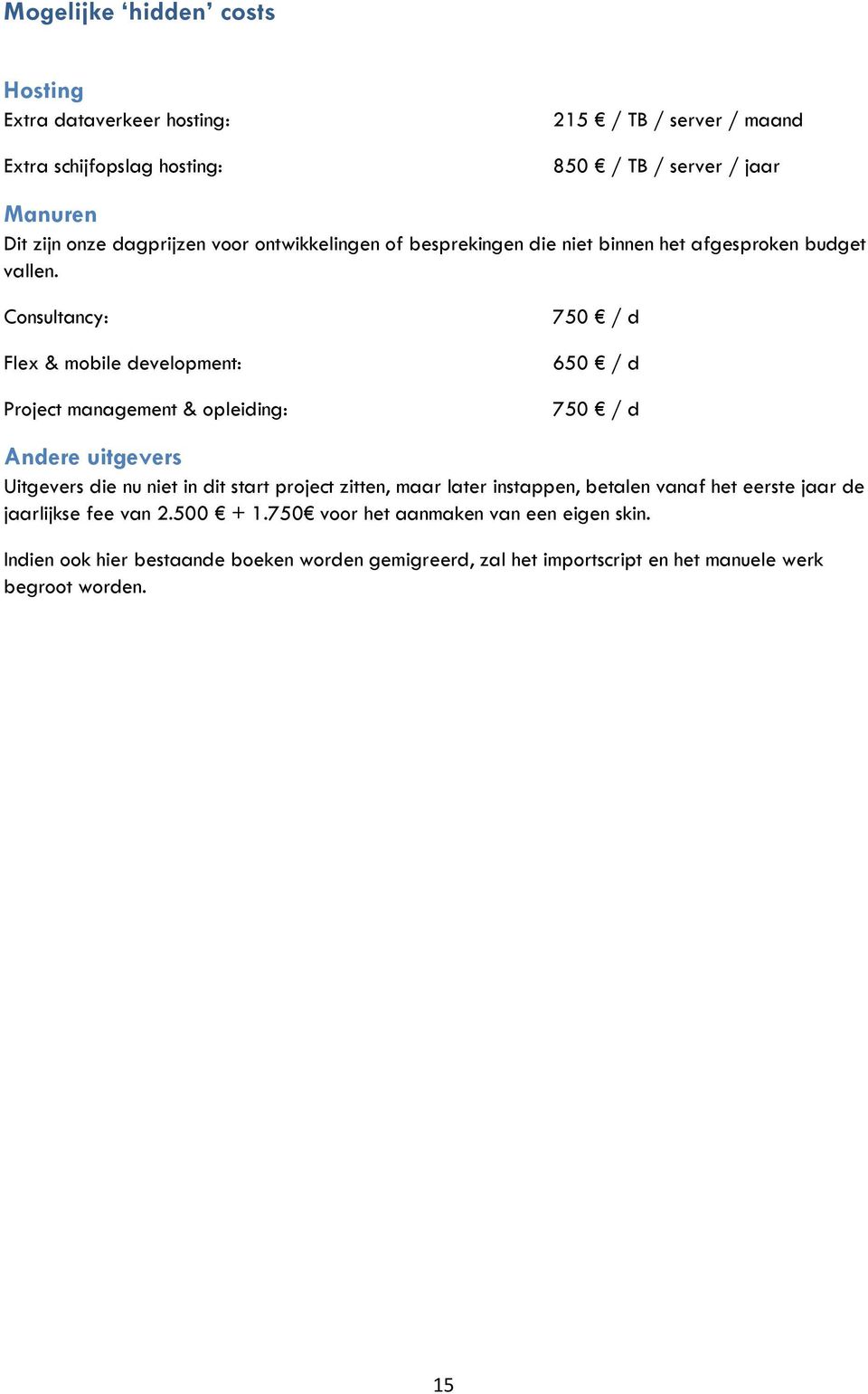 Consultancy: Flex & mobile development: Project management & opleiding: 750 / d 650 / d 750 / d Andere uitgevers Uitgevers die nu niet in dit start project zitten,