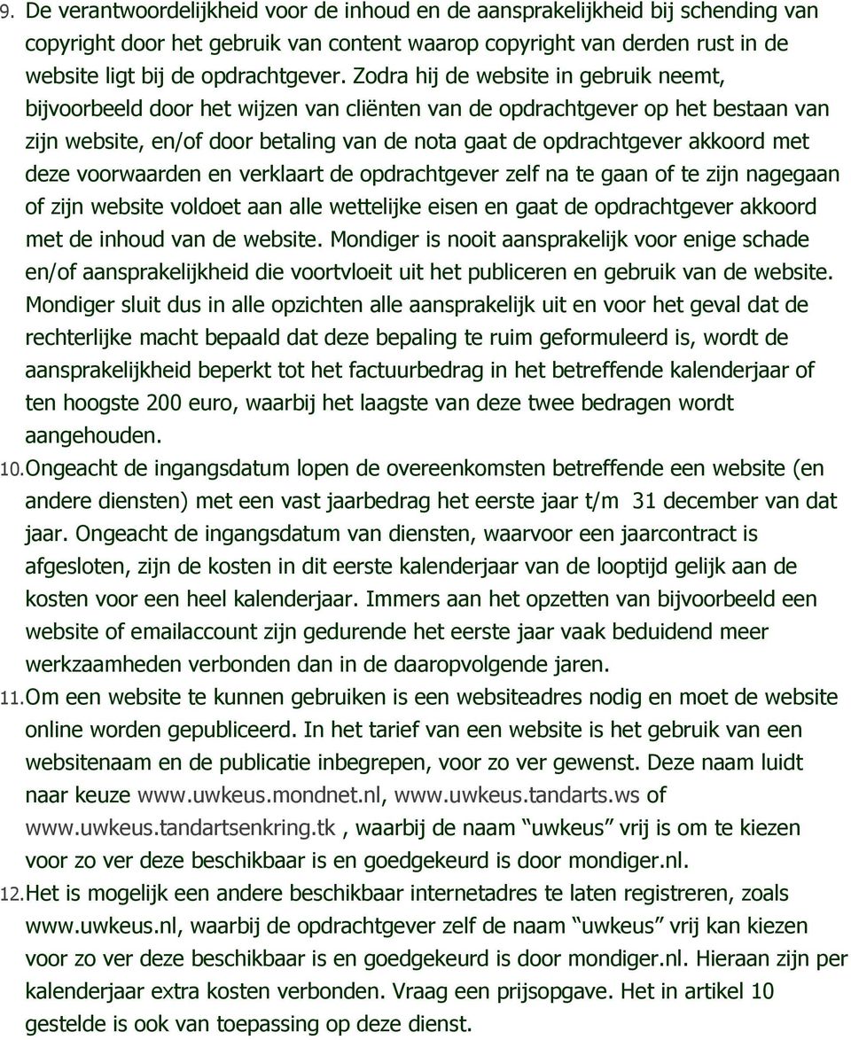 met deze voorwaarden en verklaart de opdrachtgever zelf na te gaan of te zijn nagegaan of zijn website voldoet aan alle wettelijke eisen en gaat de opdrachtgever akkoord met de inhoud van de website.