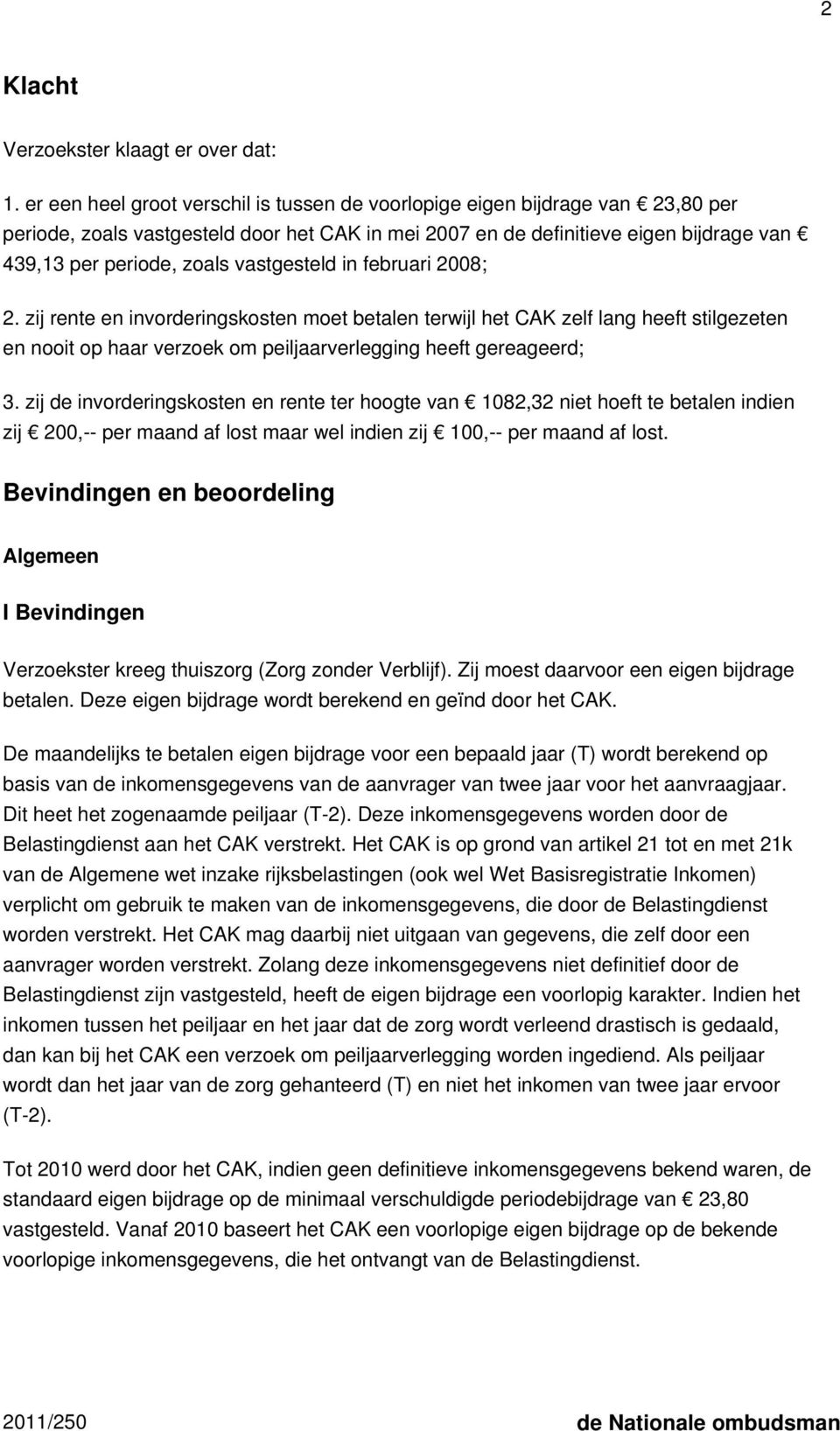 vastgesteld in februari 2008; 2. zij rente en invorderingskosten moet betalen terwijl het CAK zelf lang heeft stilgezeten en nooit op haar verzoek om peiljaarverlegging heeft gereageerd; 3.