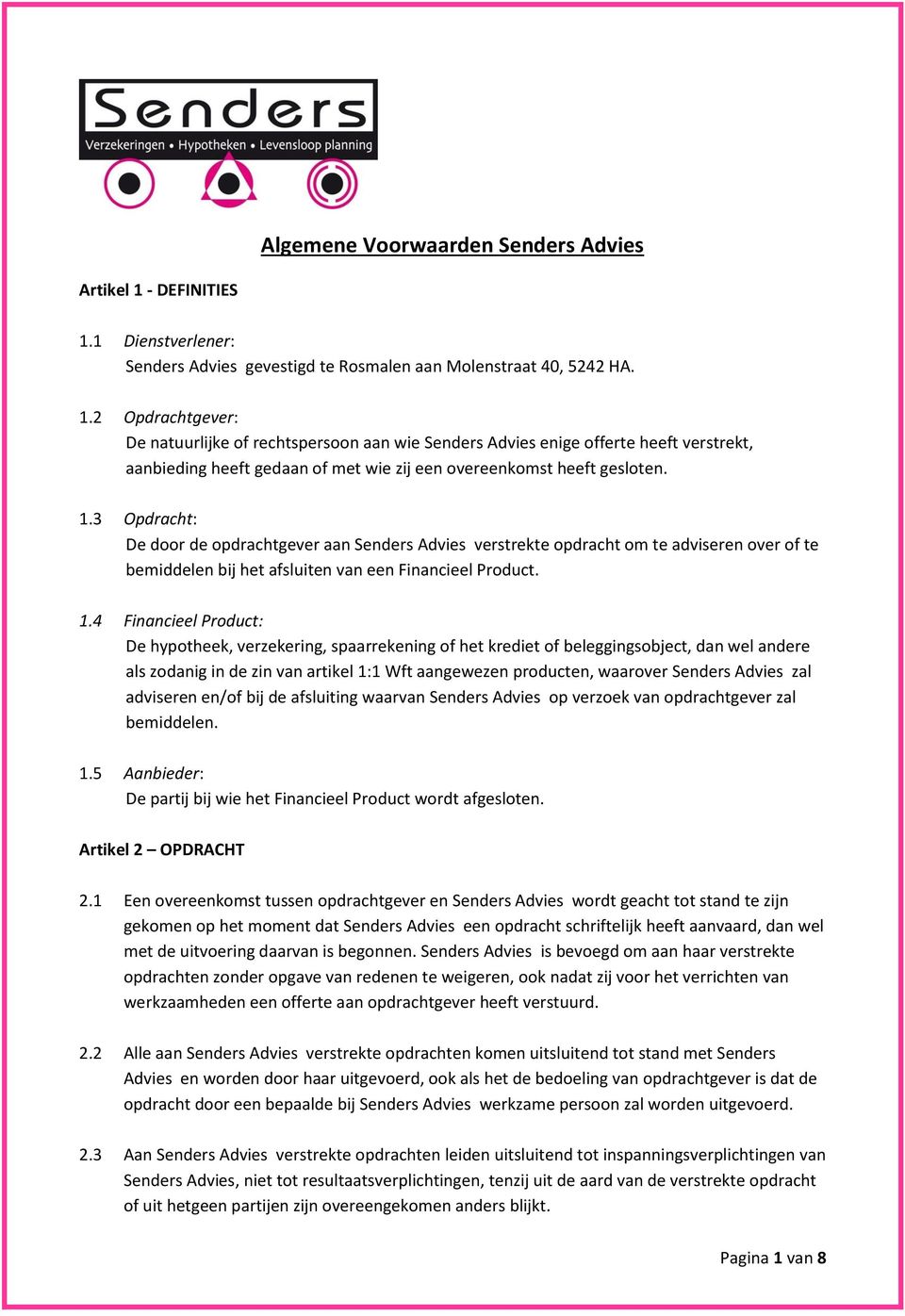 1.3 Opdracht: De door de opdrachtgever aan Senders Advies verstrekte opdracht om te adviseren over of te bemiddelen bij het afsluiten van een Financieel Product. 1.