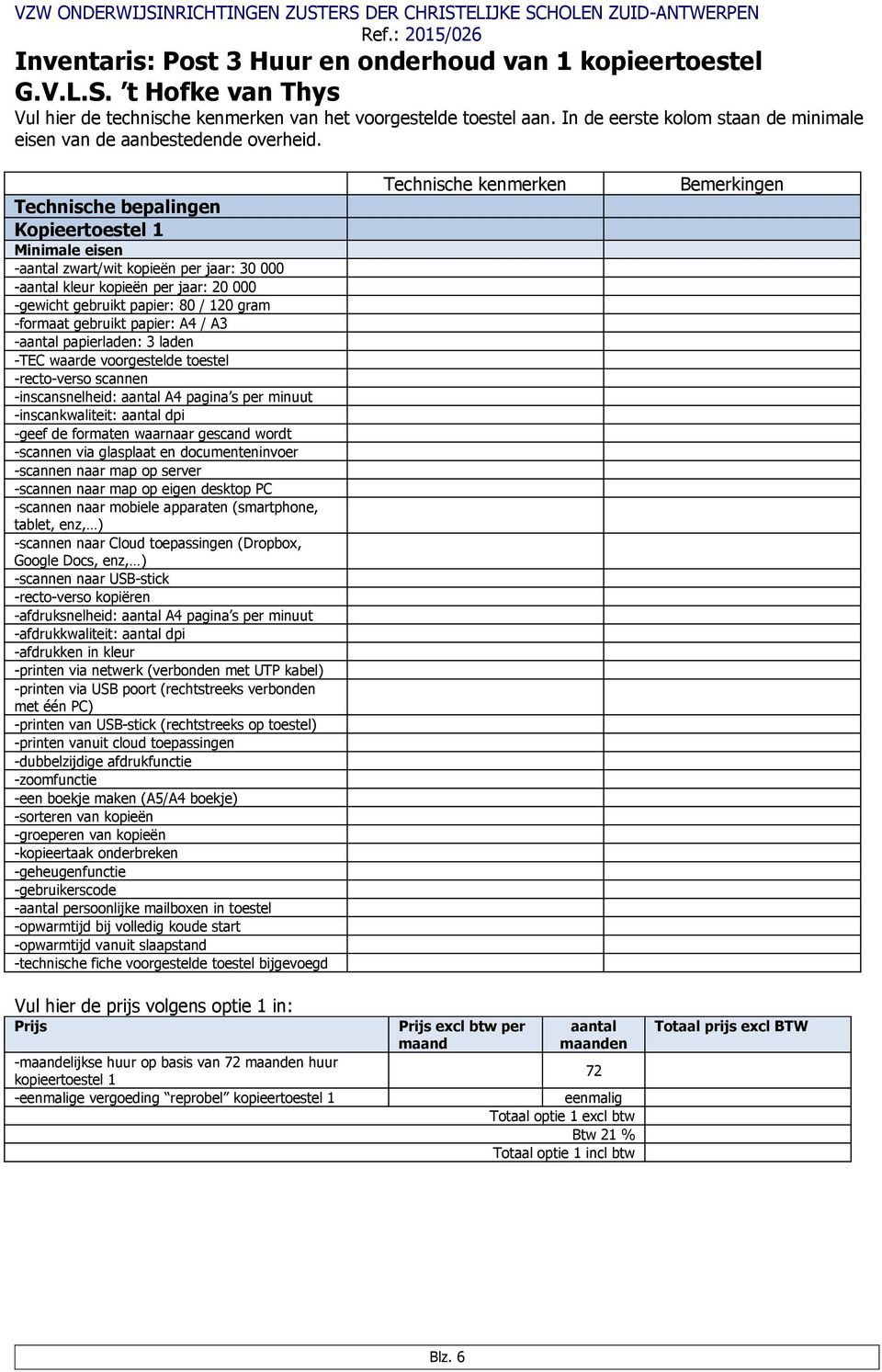 Kopieertoestel 1 - zwart/wit kopieën per jaar: 30 000 - kleur kopieën per jaar: 20 000 -gewicht gebruikt papier: 80 / 120 gram - papierladen: 3 laden -afdrukken in