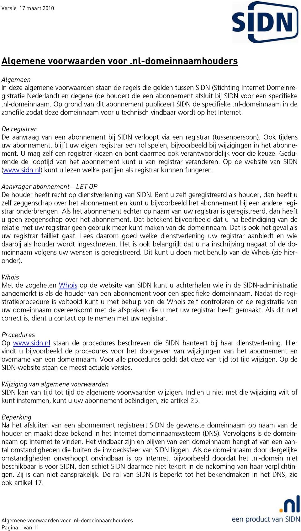 De registrar De aanvraag van een abonnement bij SIDN verloopt via een registrar (tussenpersoon).